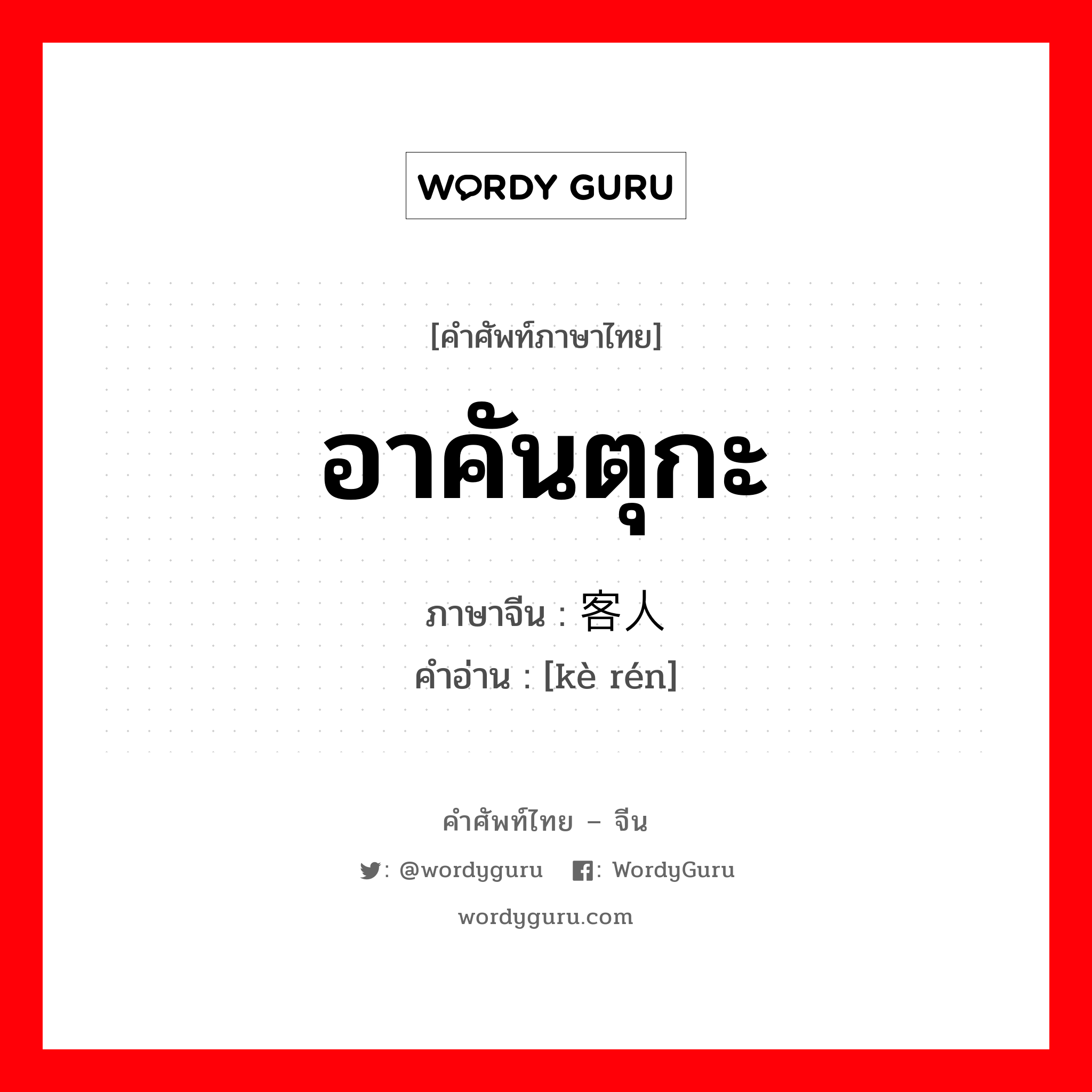 客人 ภาษาไทย?, คำศัพท์ภาษาไทย - จีน 客人 ภาษาจีน อาคันตุกะ คำอ่าน [kè rén]