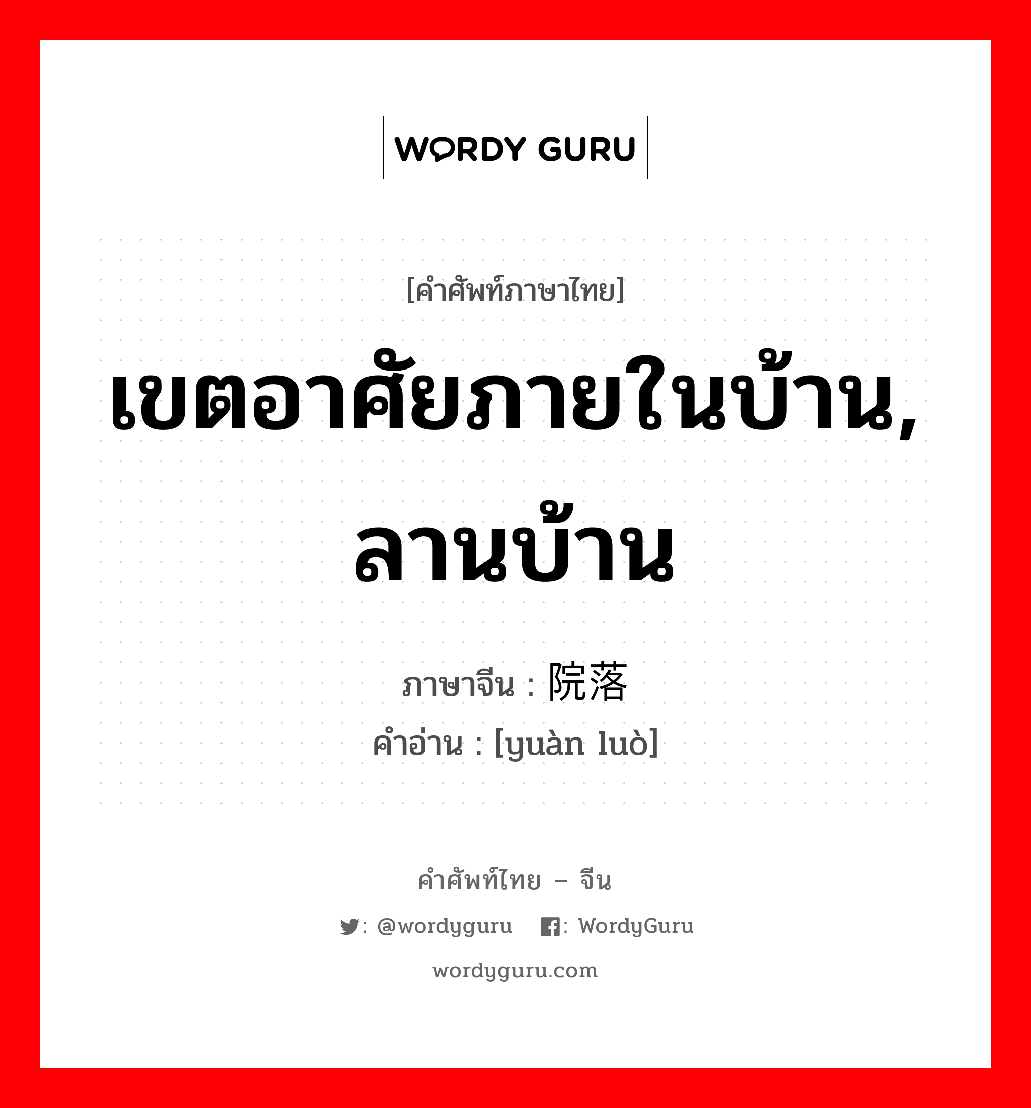 เขตอาศัยภายในบ้าน, ลานบ้าน ภาษาจีนคืออะไร, คำศัพท์ภาษาไทย - จีน เขตอาศัยภายในบ้าน, ลานบ้าน ภาษาจีน 院落 คำอ่าน [yuàn luò]