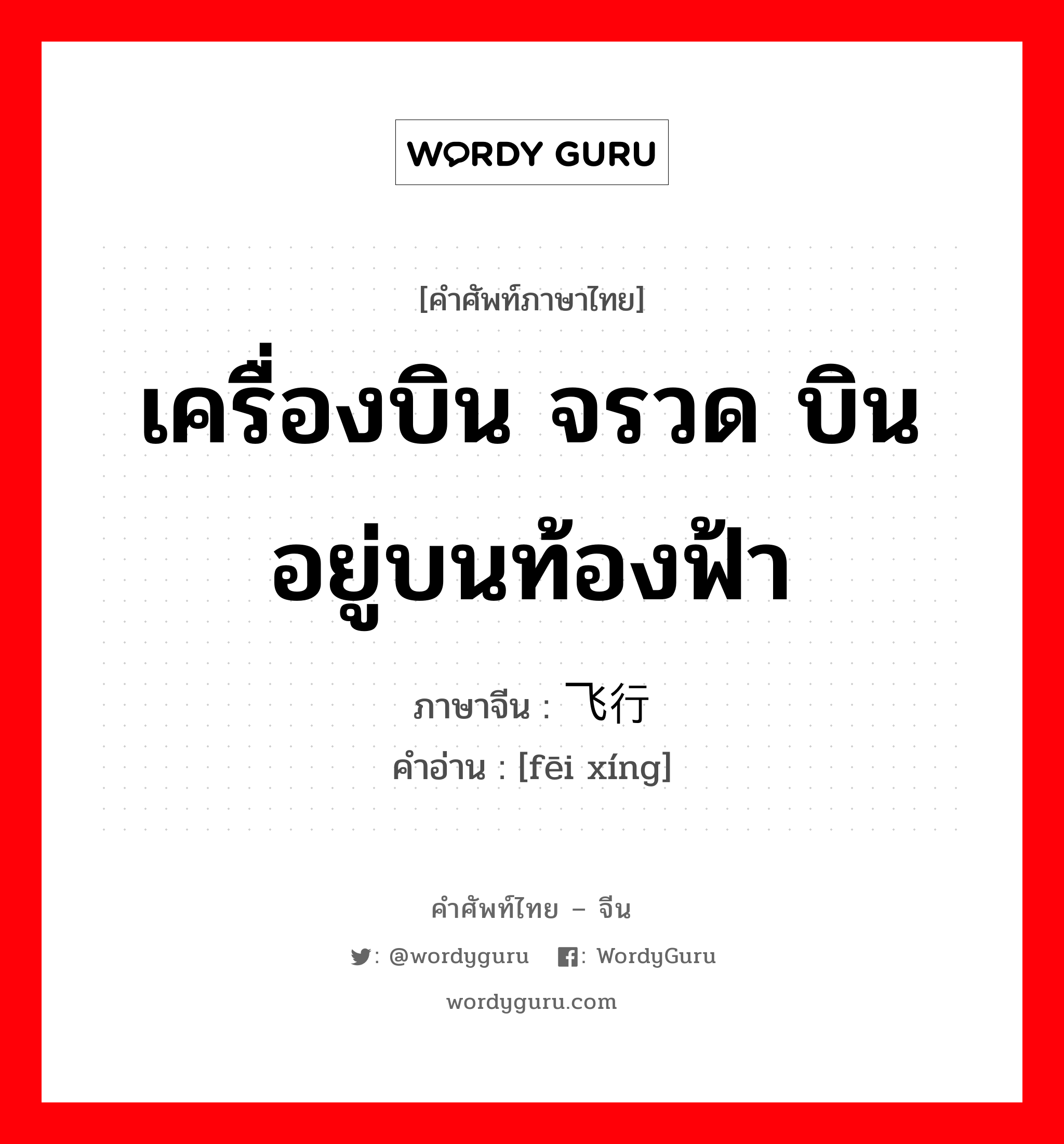 飞行 ภาษาไทย?, คำศัพท์ภาษาไทย - จีน 飞行 ภาษาจีน เครื่องบิน จรวด บินอยู่บนท้องฟ้า คำอ่าน [fēi xíng]