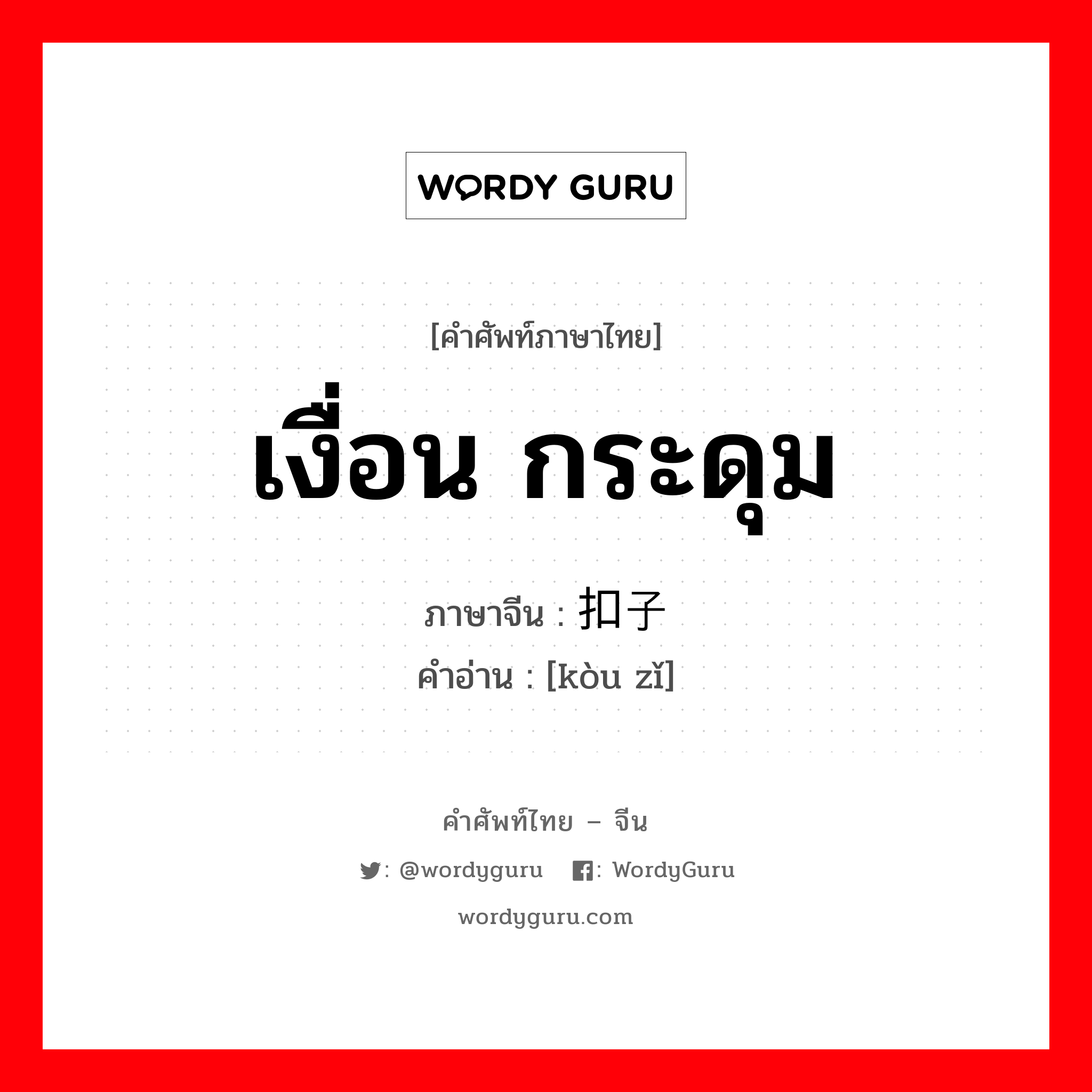 扣子 ภาษาไทย?, คำศัพท์ภาษาไทย - จีน 扣子 ภาษาจีน เงื่อน กระดุม คำอ่าน [kòu zǐ]