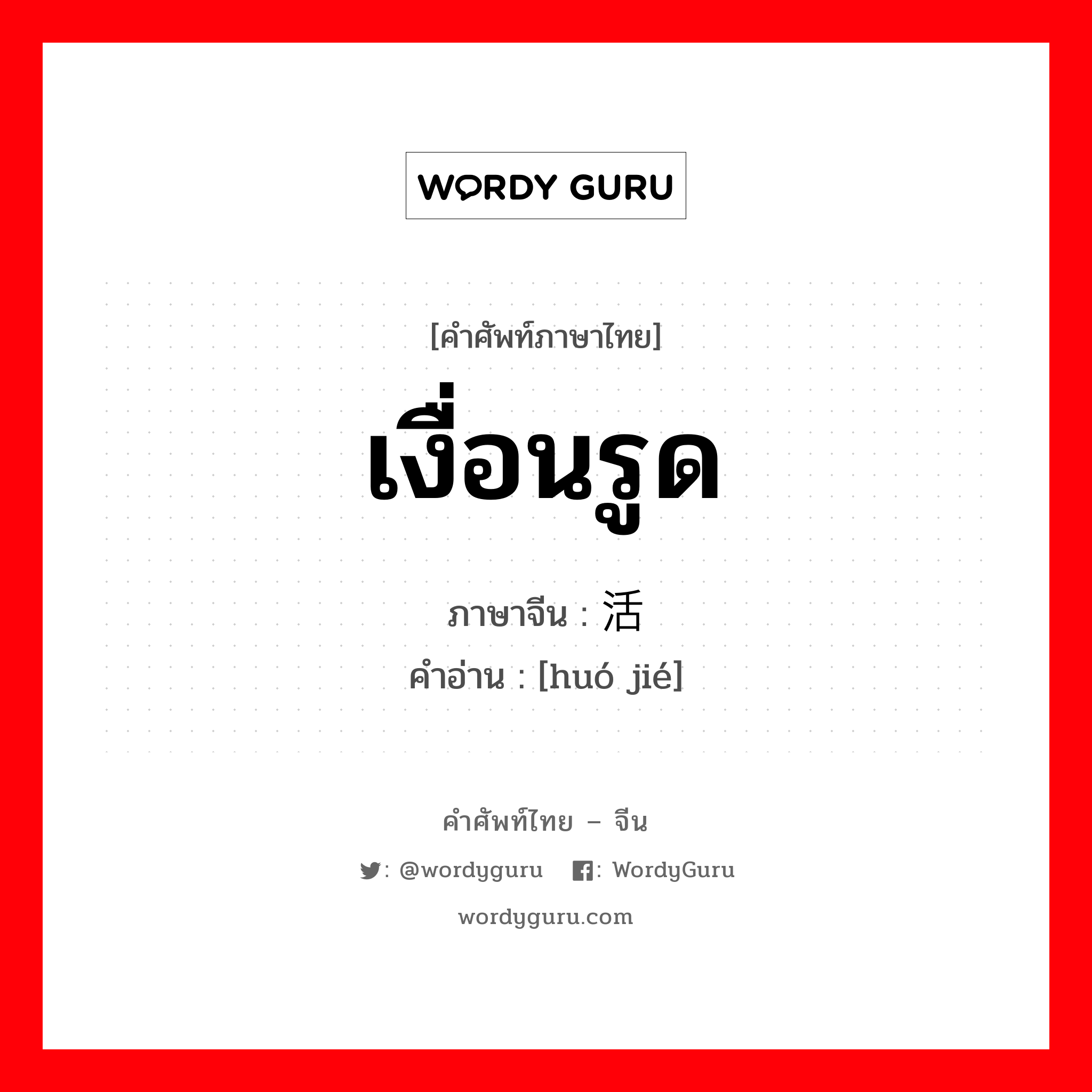 เงื่อนรูด ภาษาจีนคืออะไร, คำศัพท์ภาษาไทย - จีน เงื่อนรูด ภาษาจีน 活结 คำอ่าน [huó jié]