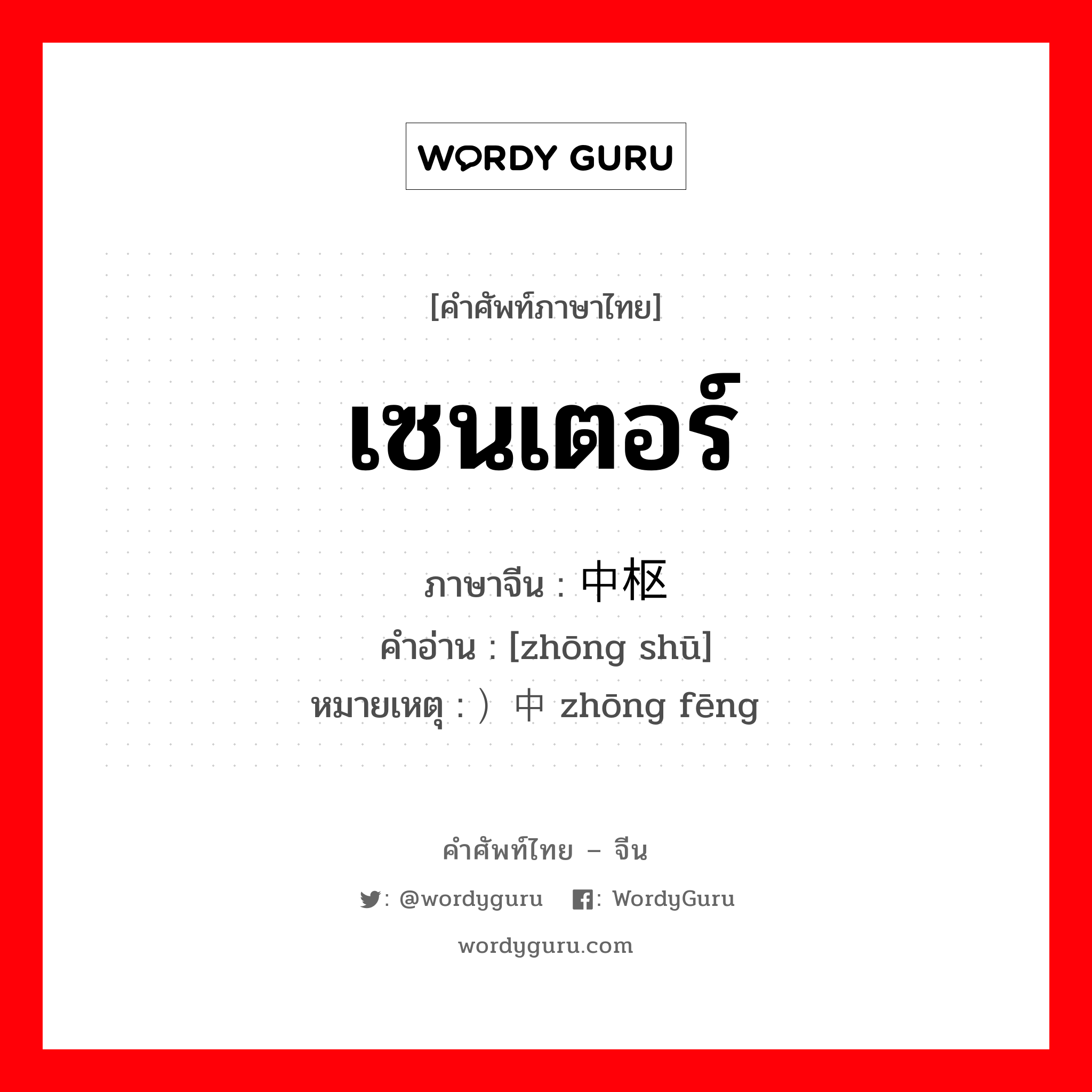 เซนเตอร์ ภาษาจีนคืออะไร, คำศัพท์ภาษาไทย - จีน เซนเตอร์ ภาษาจีน 中枢 คำอ่าน [zhōng shū] หมายเหตุ ）中锋 zhōng fēng