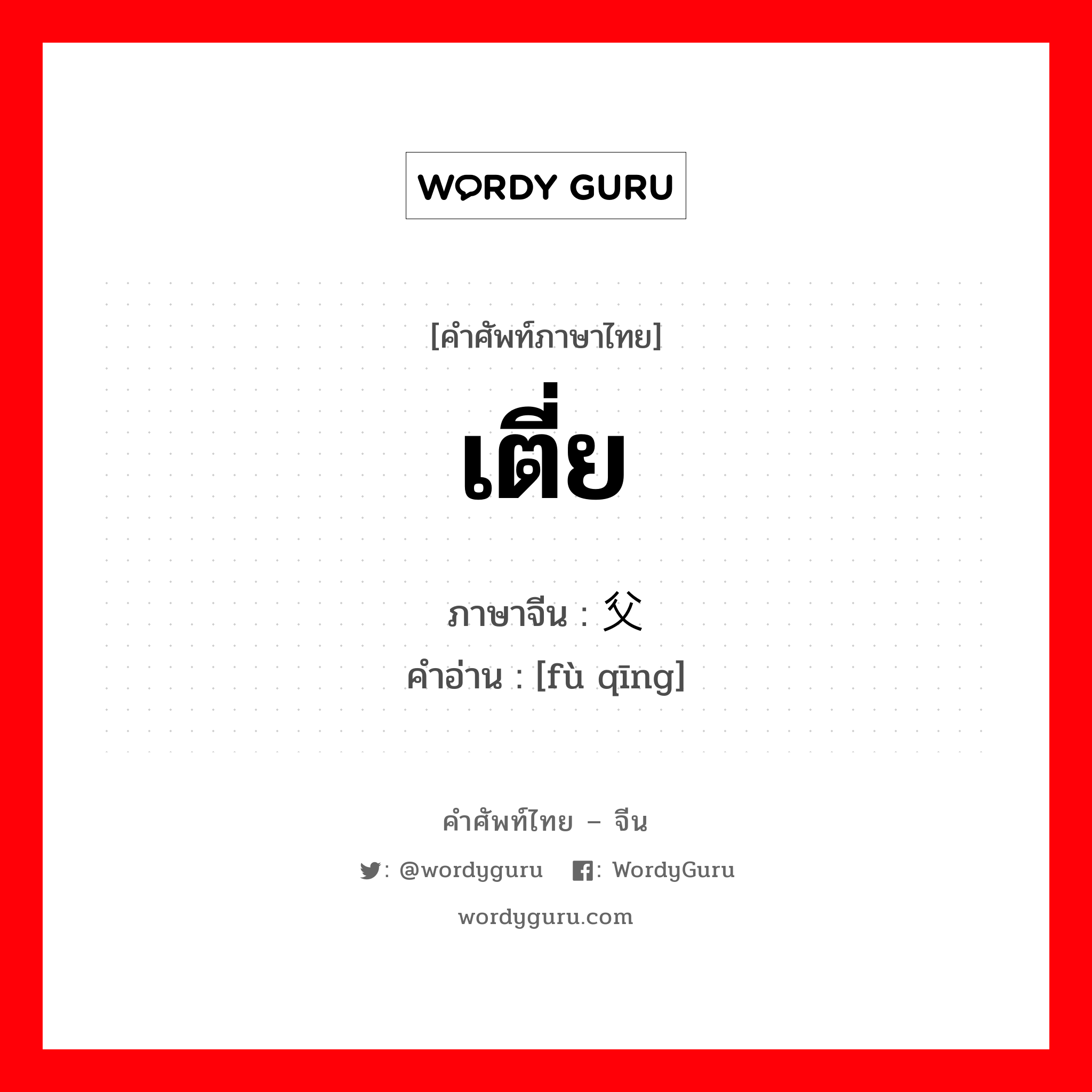 父亲 ภาษาไทย?, คำศัพท์ภาษาไทย - จีน 父亲 ภาษาจีน เตี่ย คำอ่าน [fù qīng]