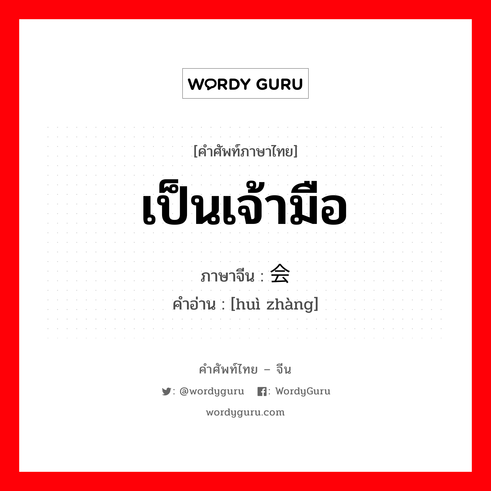 เป็นเจ้ามือ ภาษาจีนคืออะไร, คำศัพท์ภาษาไทย - จีน เป็นเจ้ามือ ภาษาจีน 会账 คำอ่าน [huì zhàng]