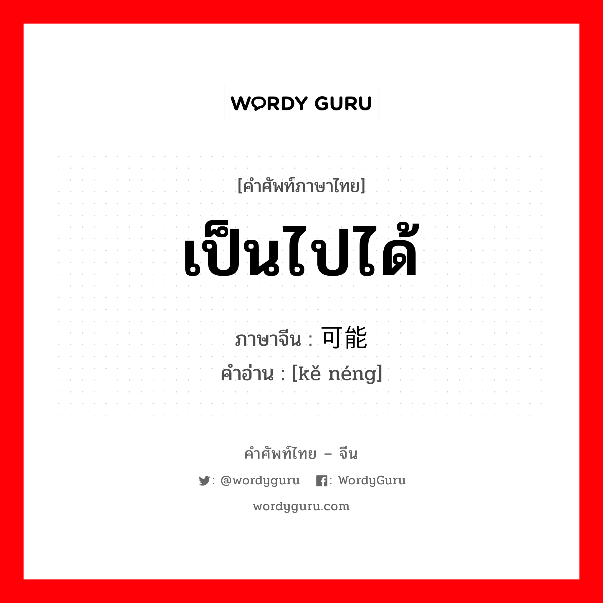 可能 ภาษาไทย?, คำศัพท์ภาษาไทย - จีน 可能 ภาษาจีน เป็นไปได้ คำอ่าน [kě néng]