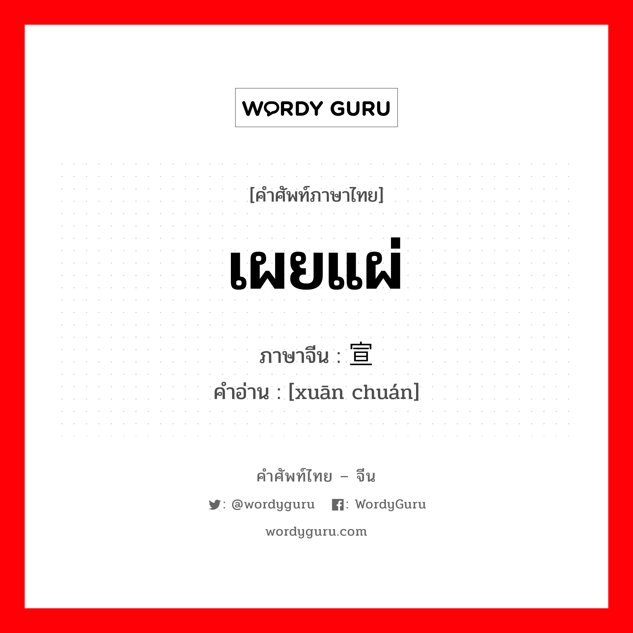 เผยแผ่ ภาษาจีนคืออะไร, คำศัพท์ภาษาไทย - จีน เผยแผ่ ภาษาจีน 宣传 คำอ่าน [xuān chuán]