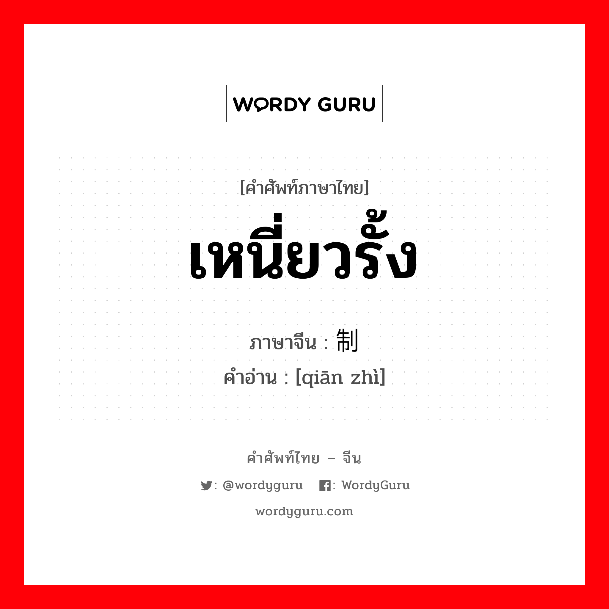 牵制 ภาษาไทย?, คำศัพท์ภาษาไทย - จีน 牵制 ภาษาจีน เหนี่ยวรั้ง คำอ่าน [qiān zhì]