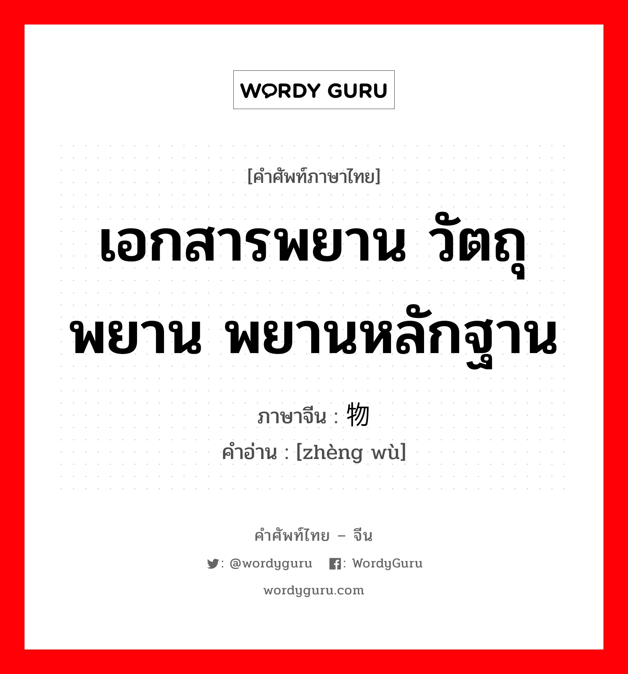 ; 证物 ภาษาไทย?, คำศัพท์ภาษาไทย - จีน 证物 ภาษาจีน เอกสารพยาน วัตถุพยาน พยานหลักฐาน คำอ่าน [zhèng wù]