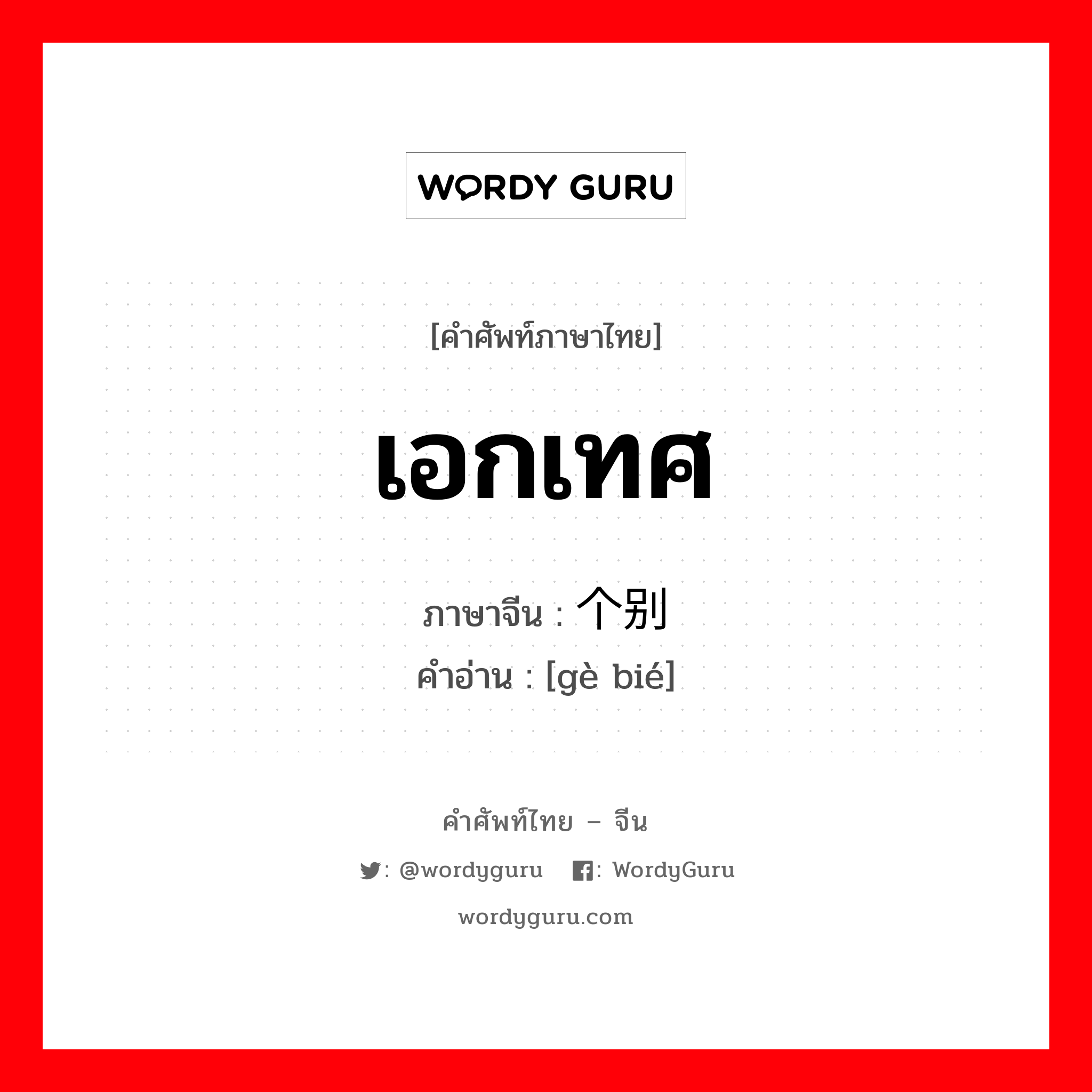 เอกเทศ ภาษาจีนคืออะไร, คำศัพท์ภาษาไทย - จีน เอกเทศ ภาษาจีน 个别 คำอ่าน [gè bié]
