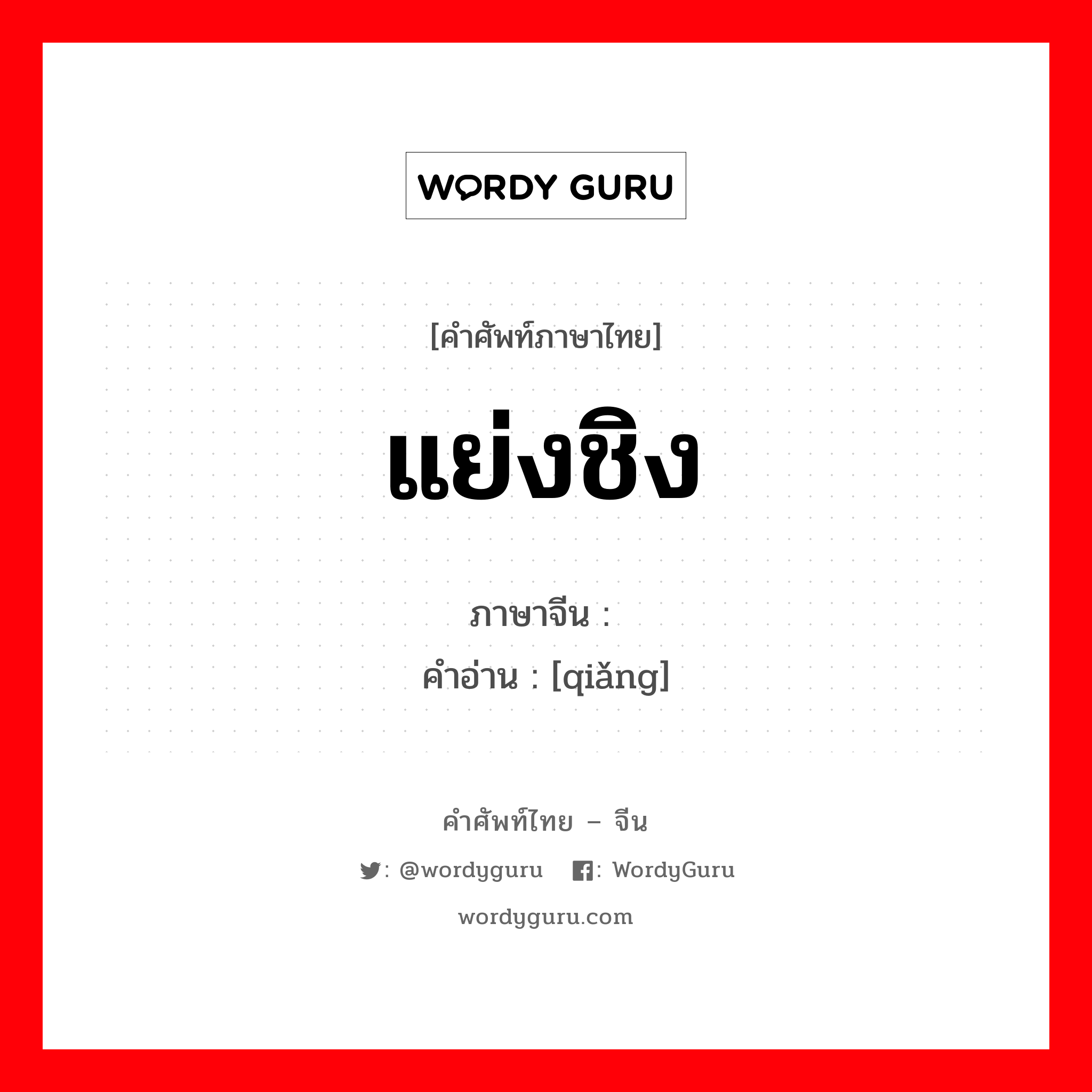 抢 ภาษาไทย?, คำศัพท์ภาษาไทย - จีน 抢 ภาษาจีน แย่งชิง คำอ่าน [qiǎng]