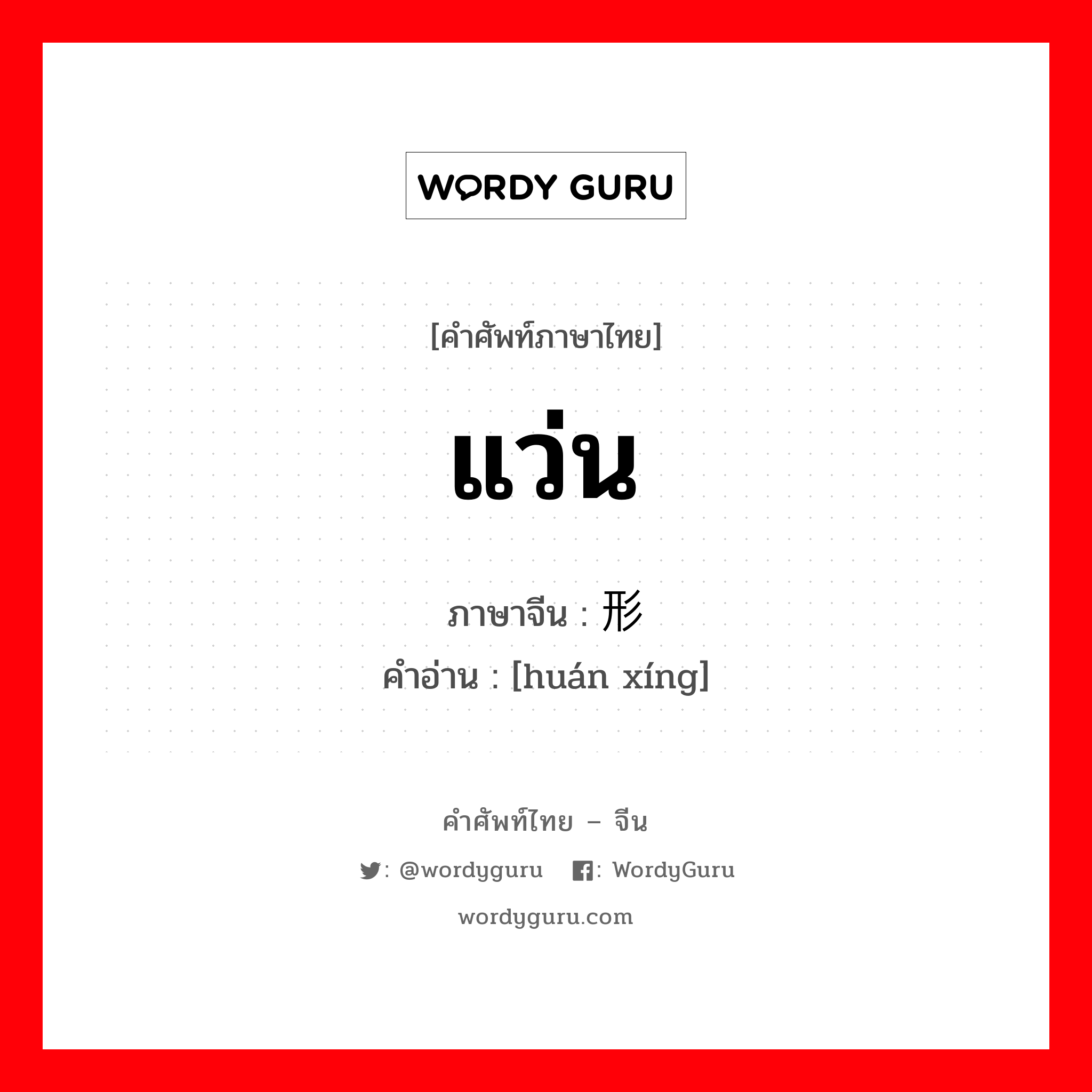แว่น ภาษาจีนคืออะไร, คำศัพท์ภาษาไทย - จีน แว่น ภาษาจีน 环形 คำอ่าน [huán xíng]