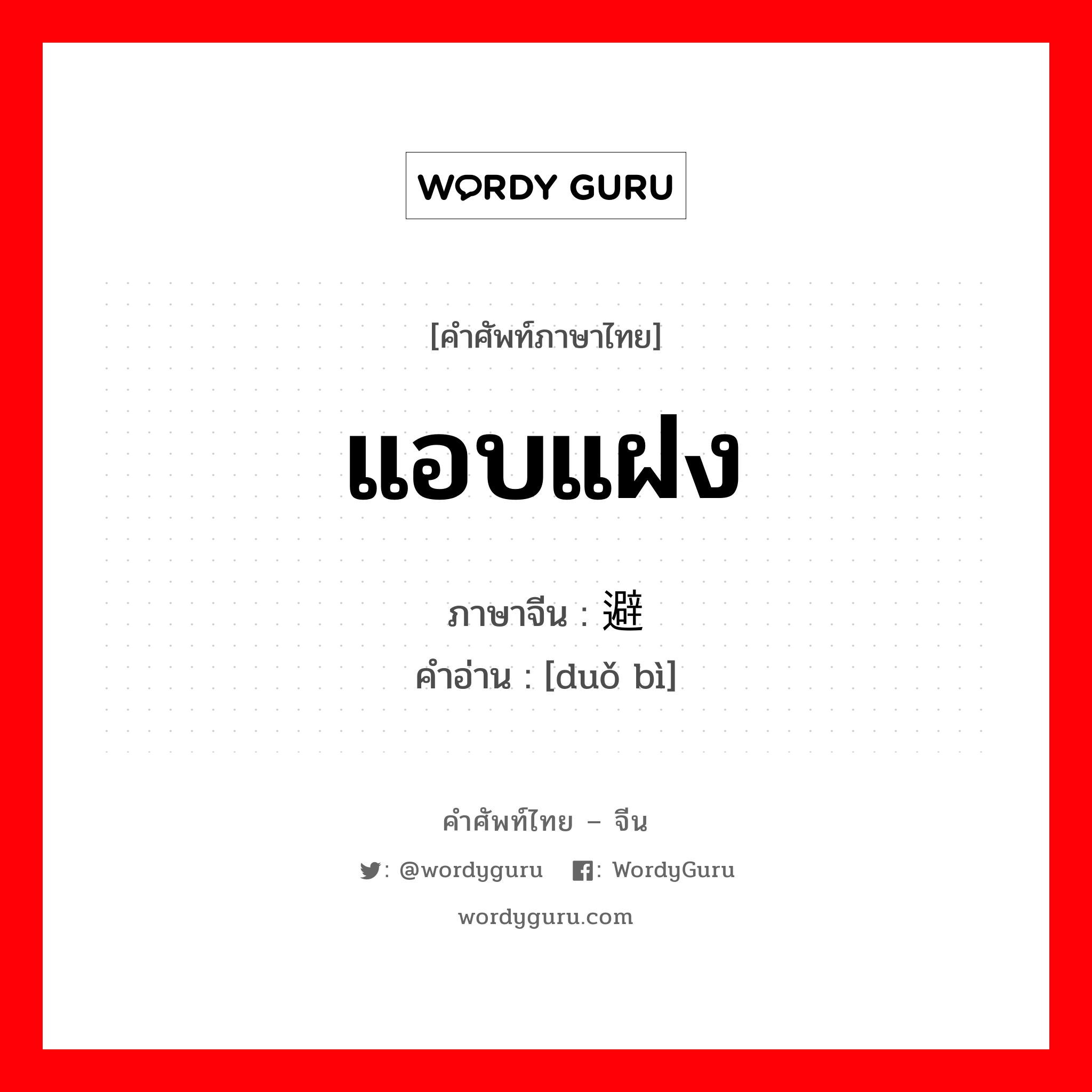 แอบแฝง ภาษาจีนคืออะไร, คำศัพท์ภาษาไทย - จีน แอบแฝง ภาษาจีน 躲避 คำอ่าน [duǒ bì]