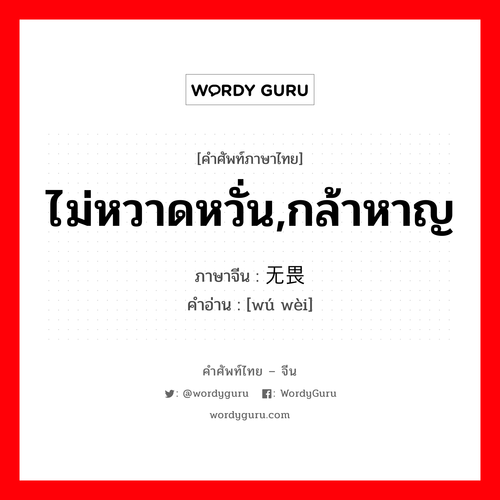 无畏 ภาษาไทย?, คำศัพท์ภาษาไทย - จีน 无畏 ภาษาจีน ไม่หวาดหวั่น,กล้าหาญ คำอ่าน [wú wèi]
