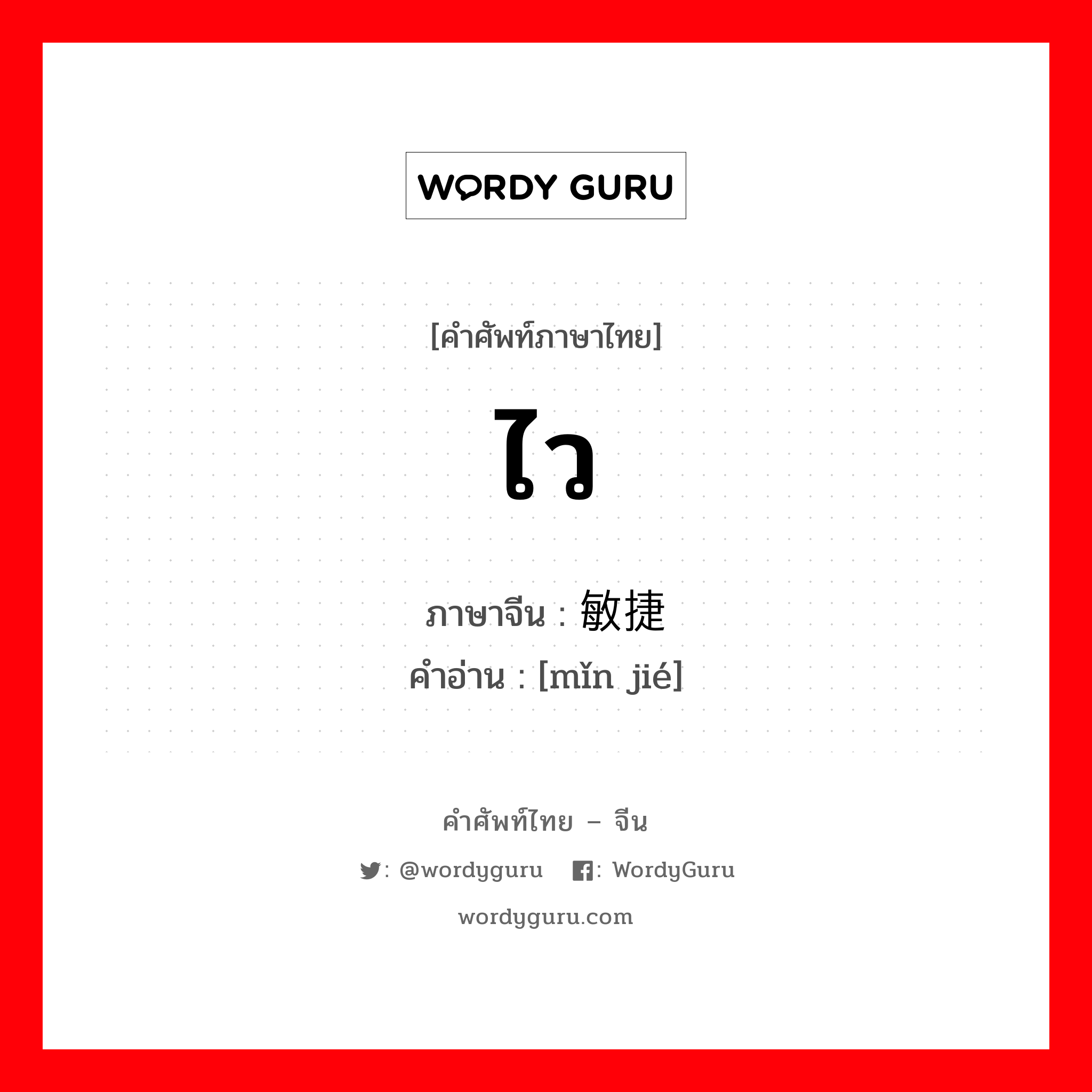 ไว ภาษาจีนคืออะไร, คำศัพท์ภาษาไทย - จีน ไว ภาษาจีน 敏捷 คำอ่าน [mǐn jié]
