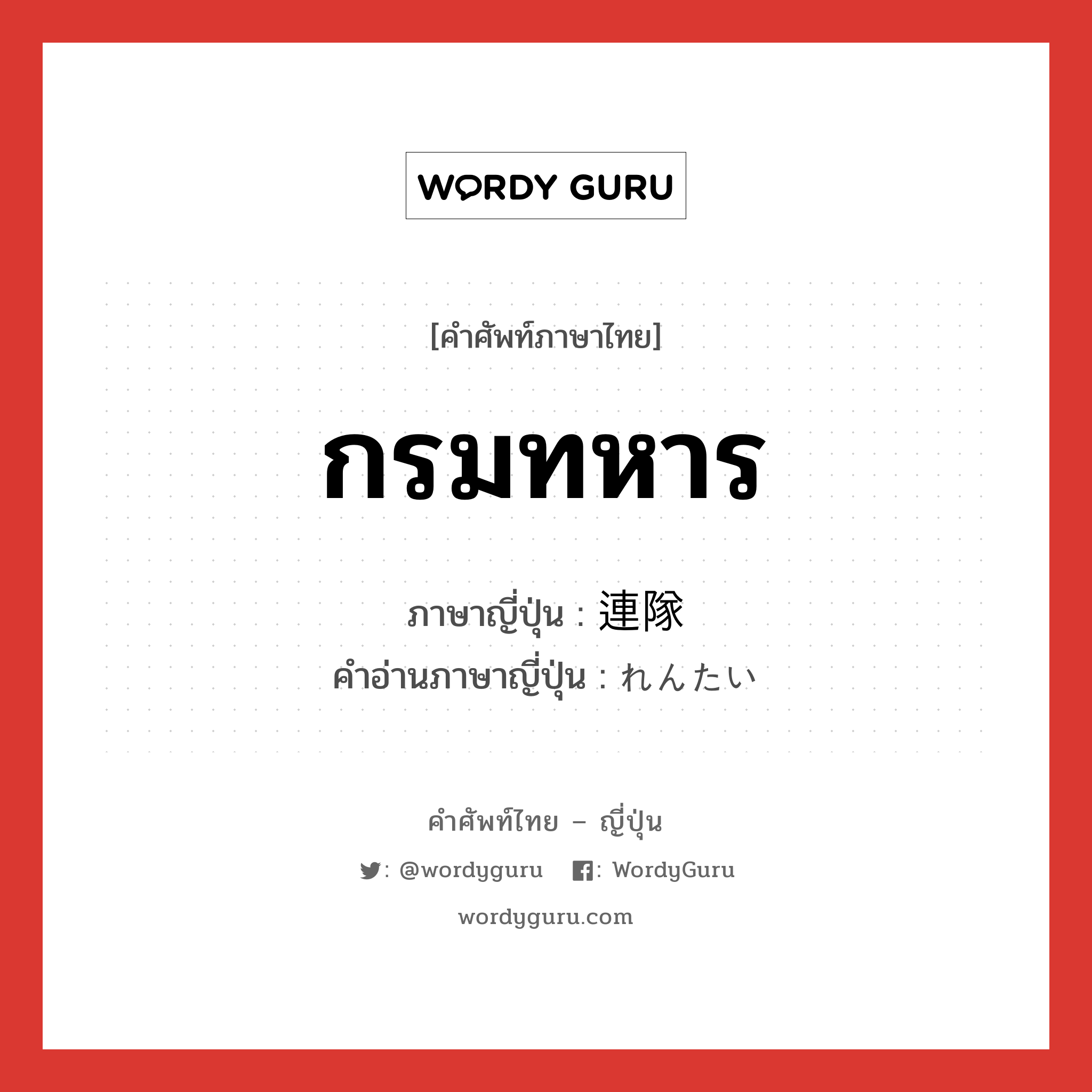 กรมทหาร ภาษาญี่ปุ่นคืออะไร, คำศัพท์ภาษาไทย - ญี่ปุ่น กรมทหาร ภาษาญี่ปุ่น 連隊 คำอ่านภาษาญี่ปุ่น れんたい หมวด n หมวด n