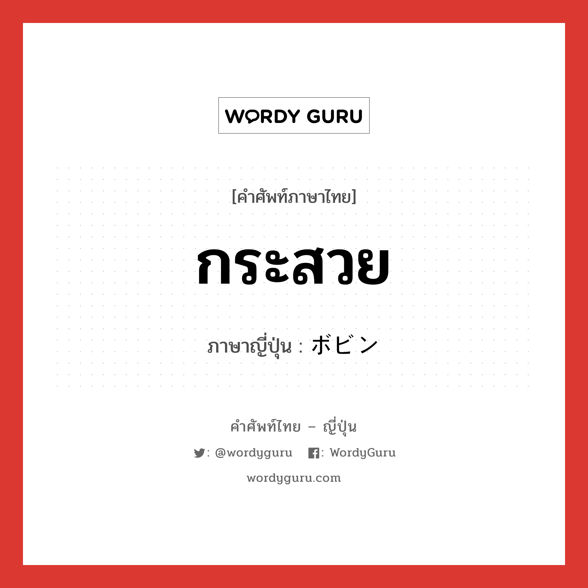 กระสวย ภาษาญี่ปุ่นคืออะไร, คำศัพท์ภาษาไทย - ญี่ปุ่น กระสวย ภาษาญี่ปุ่น ボビン หมวด n หมวด n