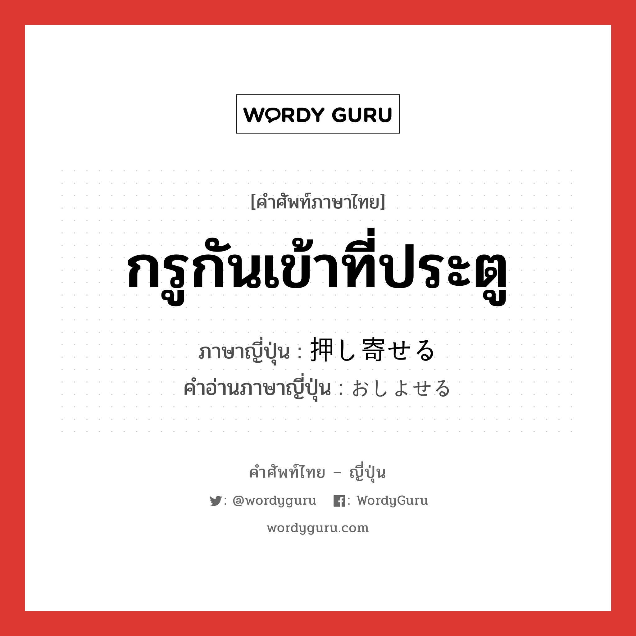 กรูกันเข้าที่ประตู ภาษาญี่ปุ่นคืออะไร, คำศัพท์ภาษาไทย - ญี่ปุ่น กรูกันเข้าที่ประตู ภาษาญี่ปุ่น 押し寄せる คำอ่านภาษาญี่ปุ่น おしよせる หมวด v1 หมวด v1