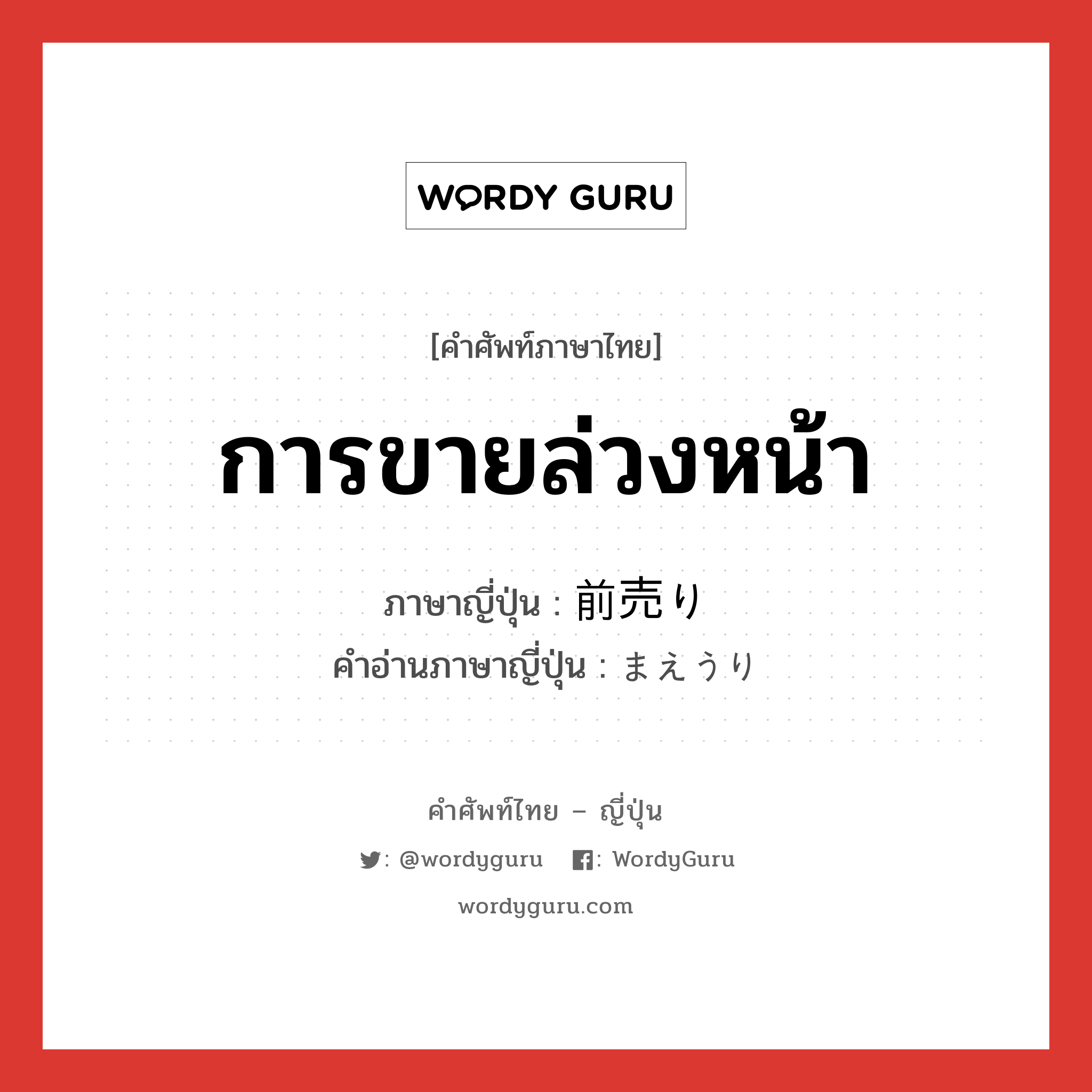 การขายล่วงหน้า ภาษาญี่ปุ่นคืออะไร, คำศัพท์ภาษาไทย - ญี่ปุ่น การขายล่วงหน้า ภาษาญี่ปุ่น 前売り คำอ่านภาษาญี่ปุ่น まえうり หมวด n หมวด n