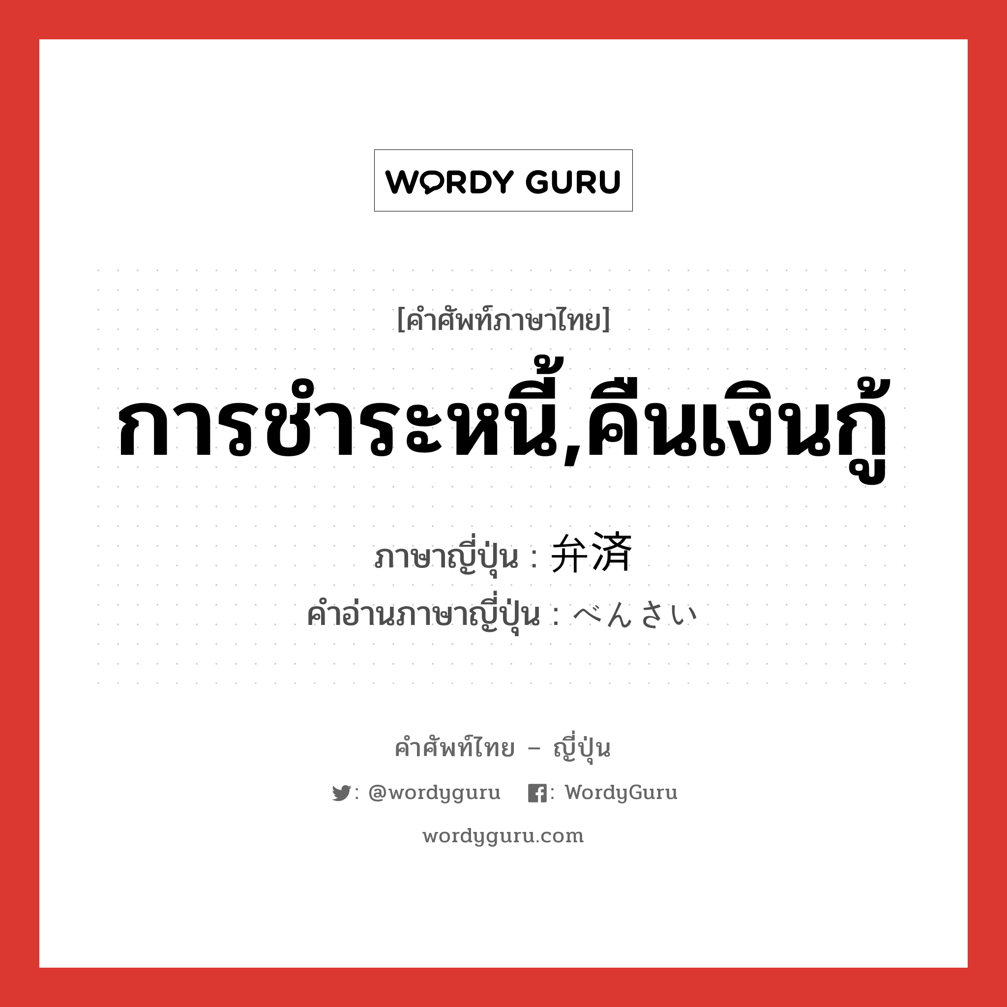 การชำระหนี้,คืนเงินกู้ ภาษาญี่ปุ่นคืออะไร, คำศัพท์ภาษาไทย - ญี่ปุ่น การชำระหนี้,คืนเงินกู้ ภาษาญี่ปุ่น 弁済 คำอ่านภาษาญี่ปุ่น べんさい หมวด n หมวด n