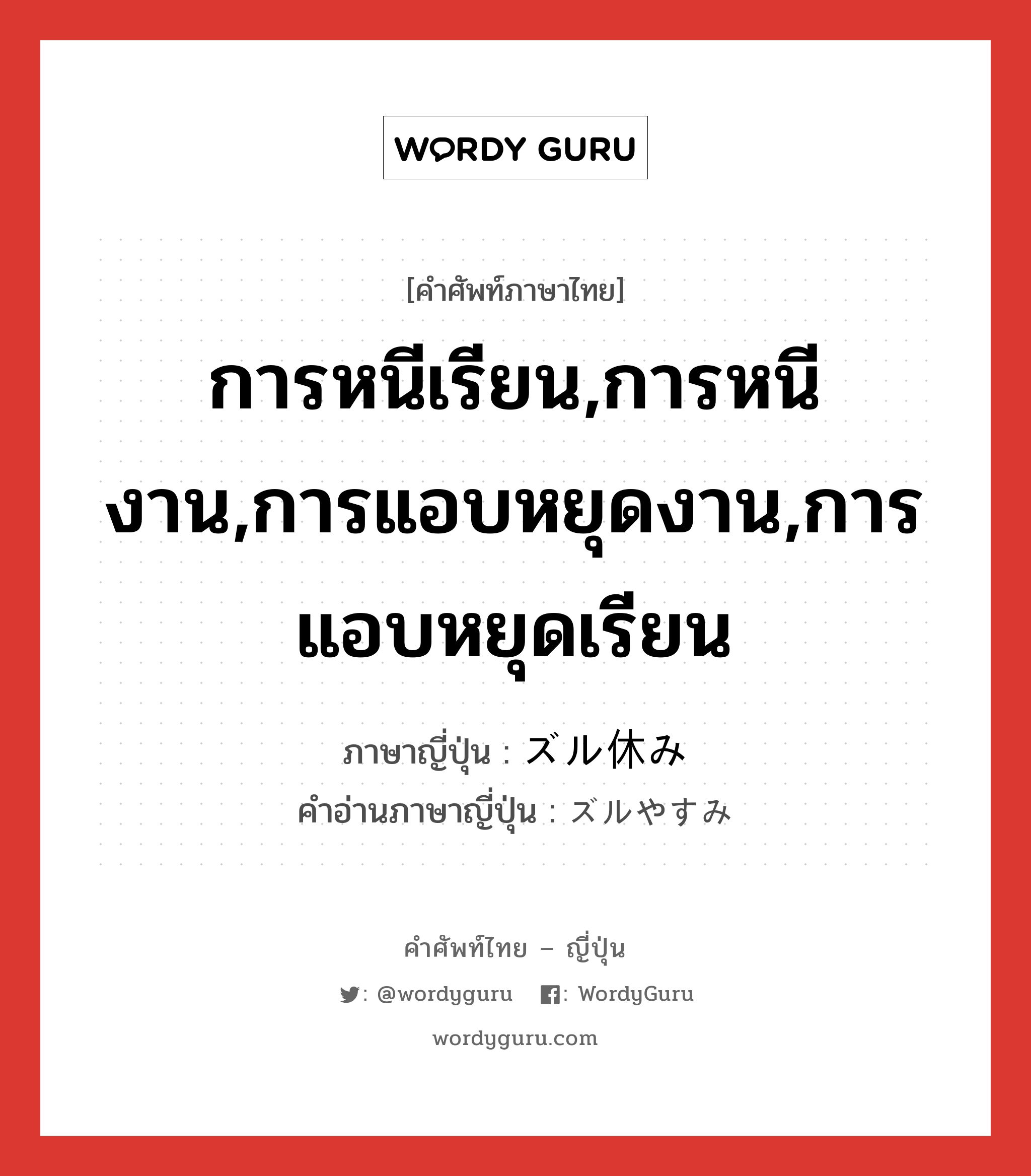 การหนีเรียน,การหนีงาน,การแอบหยุดงาน,การแอบหยุดเรียน ภาษาญี่ปุ่นคืออะไร, คำศัพท์ภาษาไทย - ญี่ปุ่น การหนีเรียน,การหนีงาน,การแอบหยุดงาน,การแอบหยุดเรียน ภาษาญี่ปุ่น ズル休み คำอ่านภาษาญี่ปุ่น ズルやすみ หมวด n หมวด n