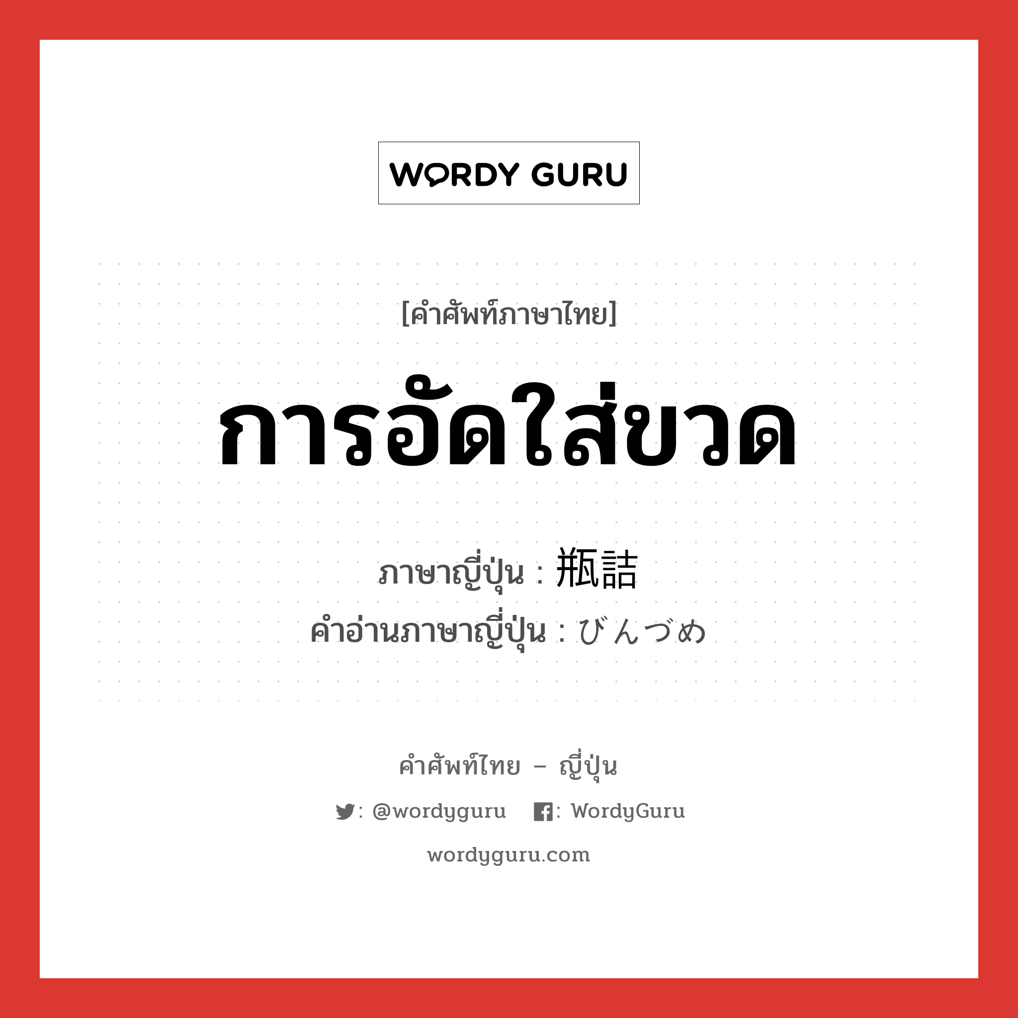 การอัดใส่ขวด ภาษาญี่ปุ่นคืออะไร เขียนและอ่านว่าอย่างไร, คำศัพท์ภาษาไทย - ญี่ปุ่น การอัดใส่ขวด ภาษาญี่ปุ่น 瓶詰 คำอ่านภาษาญี่ปุ่น びんづめ หมวด n หมวด n
