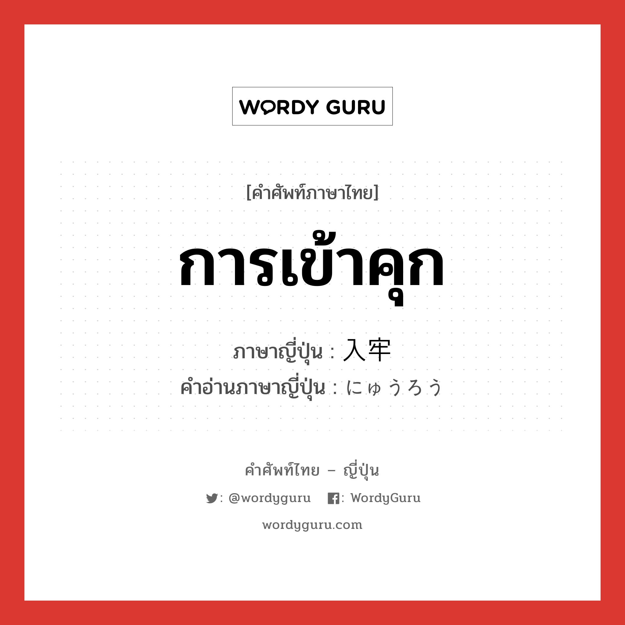 การเข้าคุก ภาษาญี่ปุ่นคืออะไร, คำศัพท์ภาษาไทย - ญี่ปุ่น การเข้าคุก ภาษาญี่ปุ่น 入牢 คำอ่านภาษาญี่ปุ่น にゅうろう หมวด n หมวด n