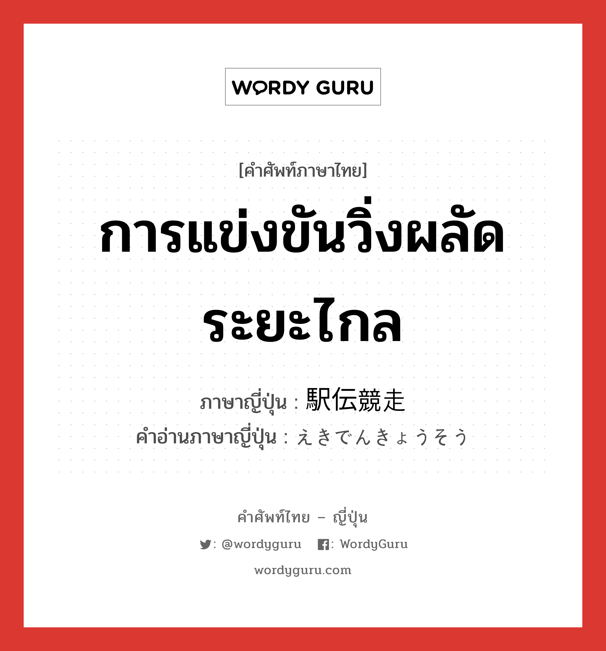 การแข่งขันวิ่งผลัดระยะไกล ภาษาญี่ปุ่นคืออะไร, คำศัพท์ภาษาไทย - ญี่ปุ่น การแข่งขันวิ่งผลัดระยะไกล ภาษาญี่ปุ่น 駅伝競走 คำอ่านภาษาญี่ปุ่น えきでんきょうそう หมวด n หมวด n