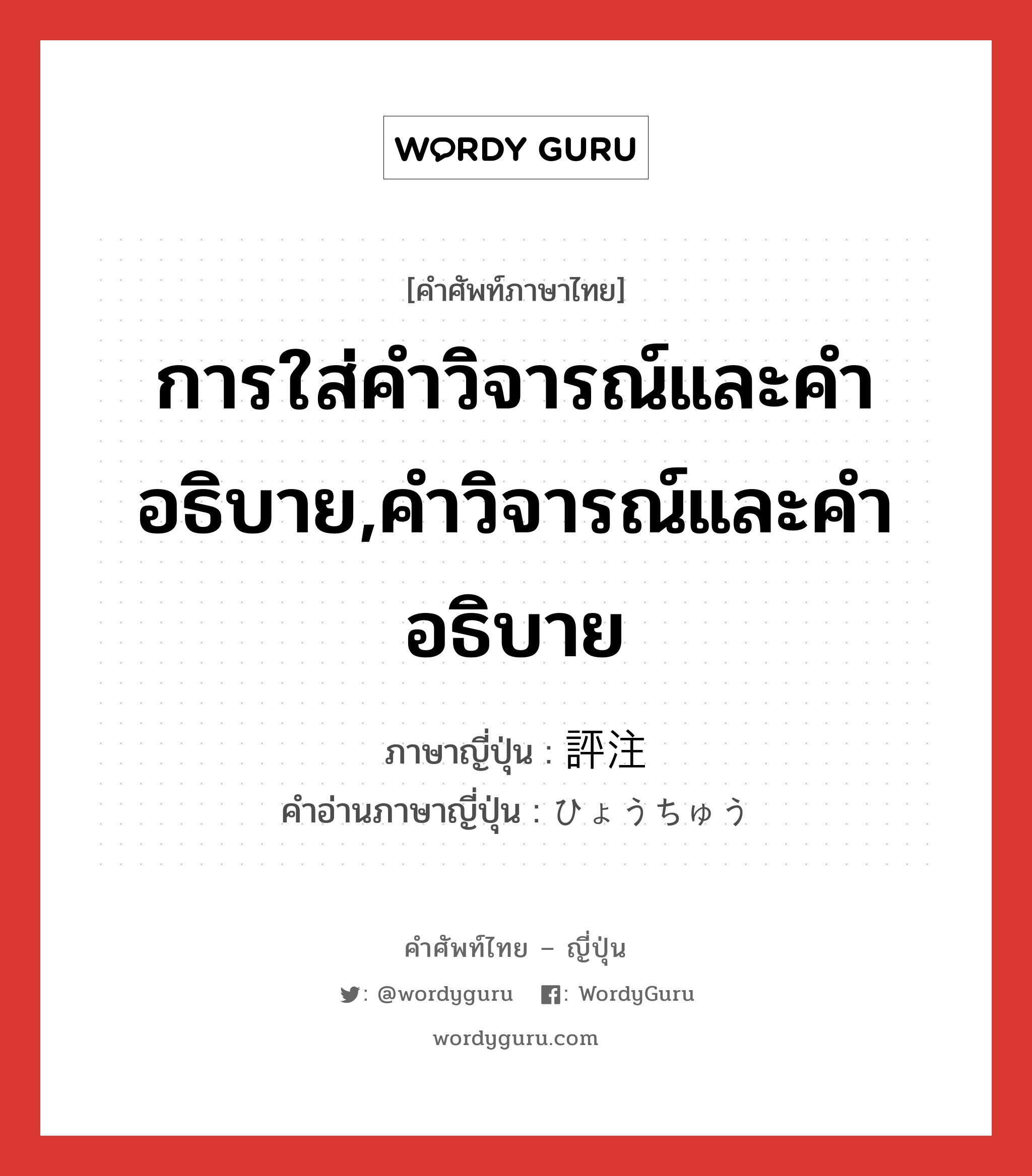 การใส่คำวิจารณ์และคำอธิบาย,คำวิจารณ์และคำอธิบาย ภาษาญี่ปุ่นคืออะไร, คำศัพท์ภาษาไทย - ญี่ปุ่น การใส่คำวิจารณ์และคำอธิบาย,คำวิจารณ์และคำอธิบาย ภาษาญี่ปุ่น 評注 คำอ่านภาษาญี่ปุ่น ひょうちゅう หมวด n หมวด n