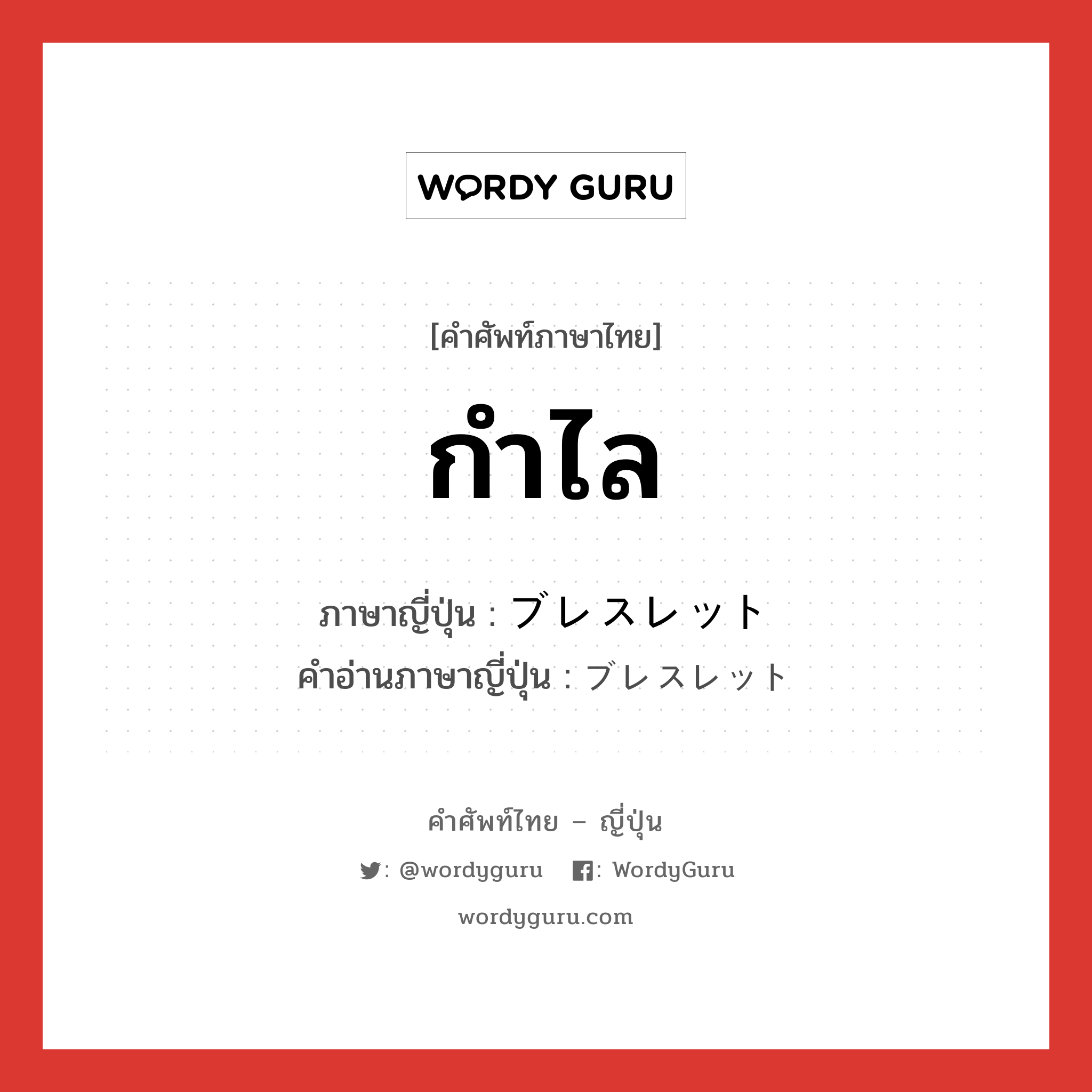 กำไล ภาษาญี่ปุ่นคืออะไร, คำศัพท์ภาษาไทย - ญี่ปุ่น กำไล ภาษาญี่ปุ่น ブレスレット คำอ่านภาษาญี่ปุ่น ブレスレット หมวด n หมวด n