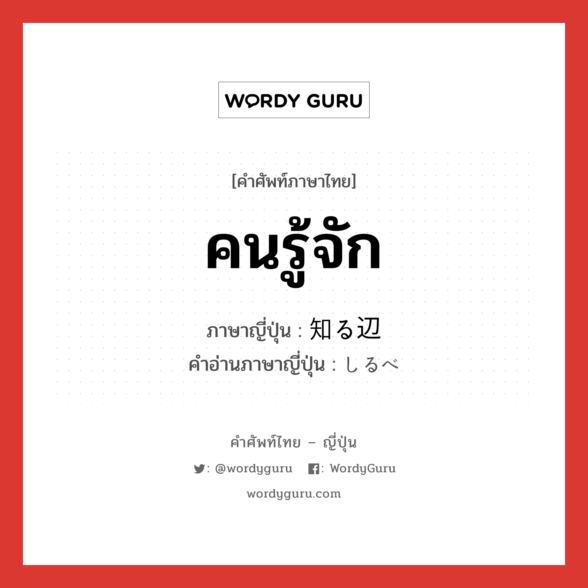 คนรู้จัก ภาษาญี่ปุ่นคืออะไร, คำศัพท์ภาษาไทย - ญี่ปุ่น คนรู้จัก ภาษาญี่ปุ่น 知る辺 คำอ่านภาษาญี่ปุ่น しるべ หมวด n หมวด n