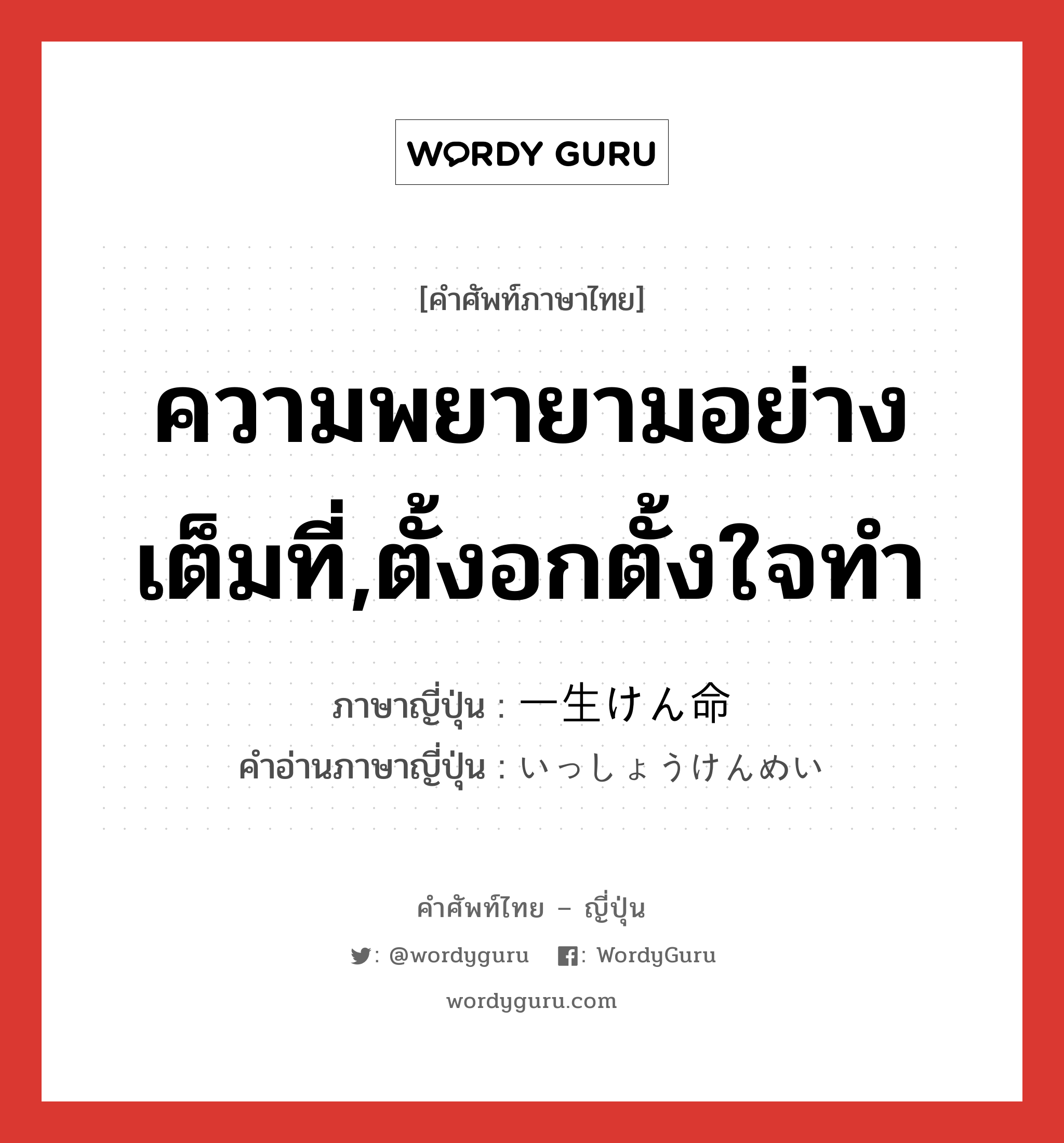 ความพยายามอย่างเต็มที่,ตั้งอกตั้งใจทำ ภาษาญี่ปุ่นคืออะไร, คำศัพท์ภาษาไทย - ญี่ปุ่น ความพยายามอย่างเต็มที่,ตั้งอกตั้งใจทำ ภาษาญี่ปุ่น 一生けん命 คำอ่านภาษาญี่ปุ่น いっしょうけんめい หมวด adj-na หมวด adj-na