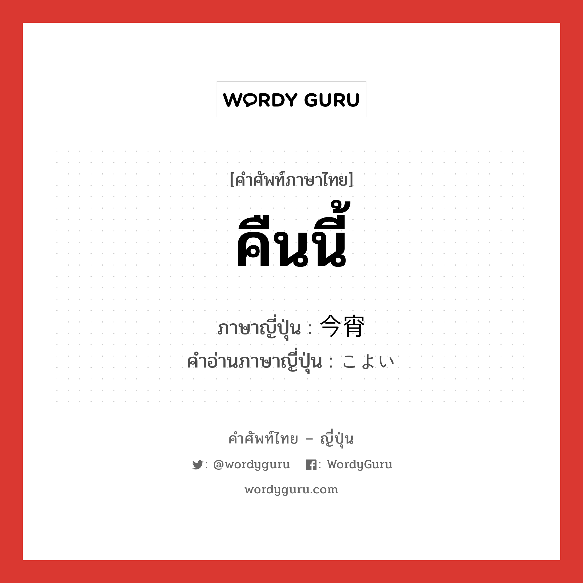 คืนนี้ ภาษาญี่ปุ่นคืออะไร, คำศัพท์ภาษาไทย - ญี่ปุ่น คืนนี้ ภาษาญี่ปุ่น 今宵 คำอ่านภาษาญี่ปุ่น こよい หมวด n-adv หมวด n-adv