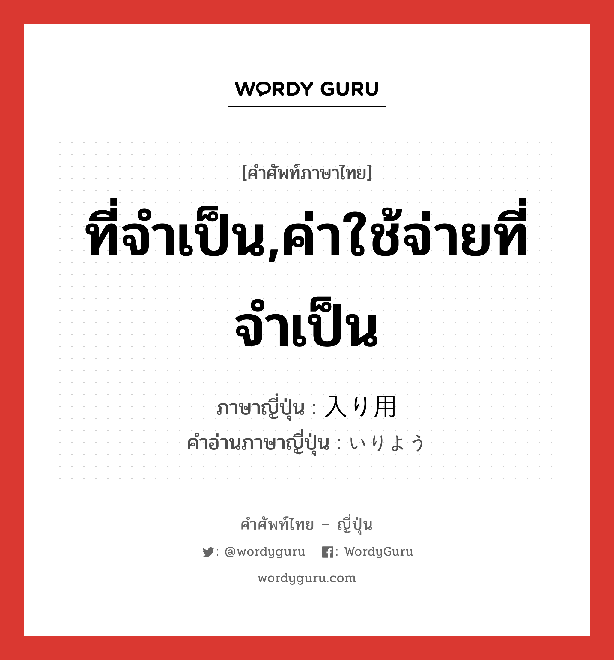 ที่จำเป็น,ค่าใช้จ่ายที่จำเป็น ภาษาญี่ปุ่นคืออะไร, คำศัพท์ภาษาไทย - ญี่ปุ่น ที่จำเป็น,ค่าใช้จ่ายที่จำเป็น ภาษาญี่ปุ่น 入り用 คำอ่านภาษาญี่ปุ่น いりよう หมวด adj-na หมวด adj-na