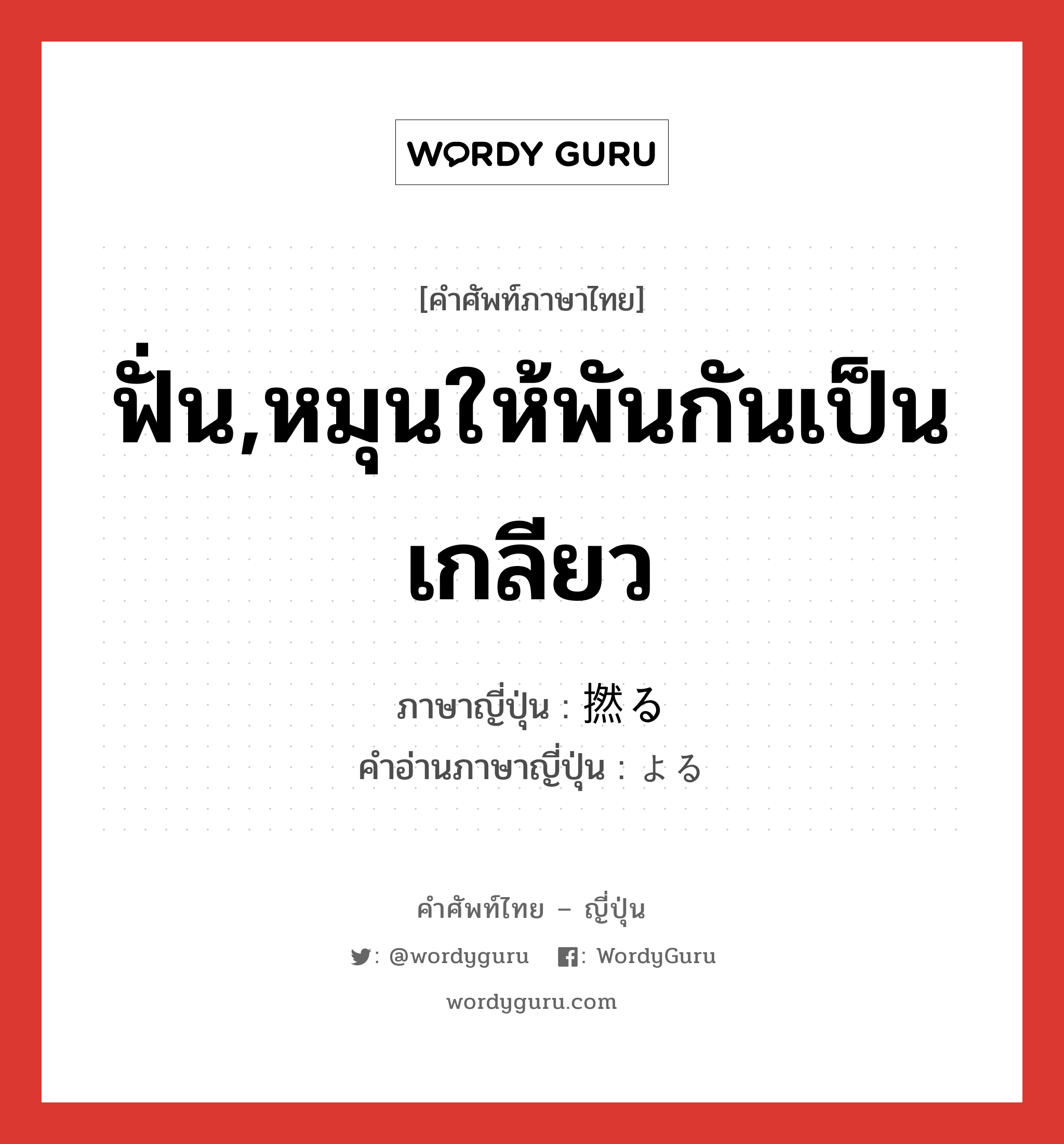 ฟั่น,หมุนให้พันกันเป็นเกลียว ภาษาญี่ปุ่นคืออะไร, คำศัพท์ภาษาไทย - ญี่ปุ่น ฟั่น,หมุนให้พันกันเป็นเกลียว ภาษาญี่ปุ่น 撚る คำอ่านภาษาญี่ปุ่น よる หมวด v5r หมวด v5r