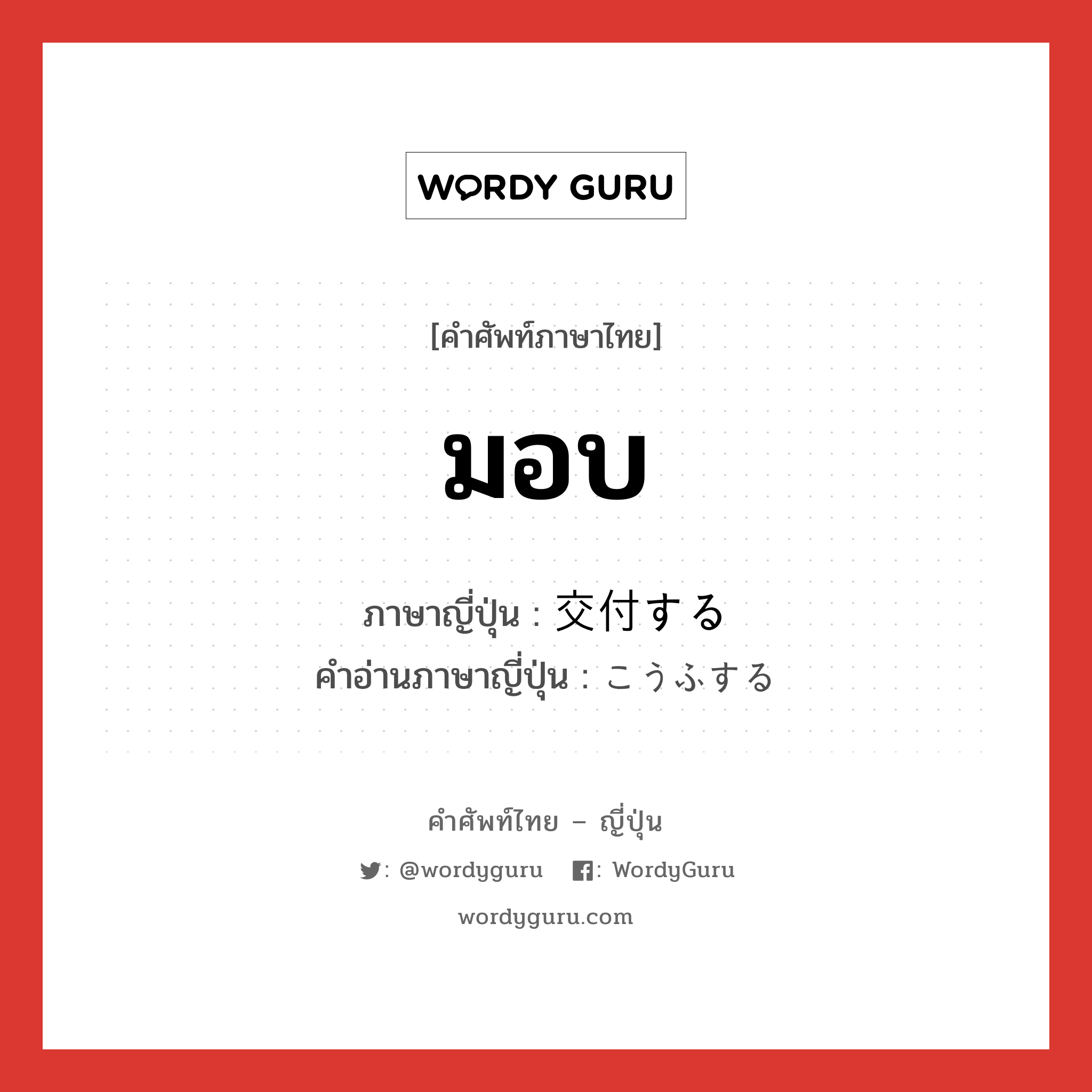 มอบ ภาษาญี่ปุ่นคืออะไร, คำศัพท์ภาษาไทย - ญี่ปุ่น มอบ ภาษาญี่ปุ่น 交付する คำอ่านภาษาญี่ปุ่น こうふする หมวด v หมวด v