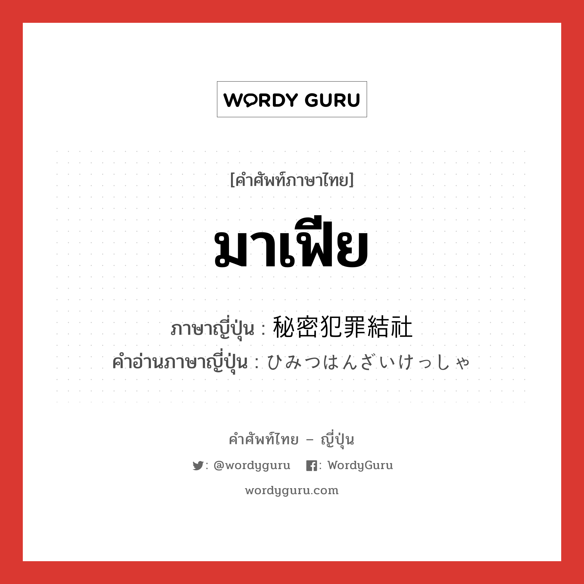 มาเฟีย ภาษาญี่ปุ่นคืออะไร, คำศัพท์ภาษาไทย - ญี่ปุ่น มาเฟีย ภาษาญี่ปุ่น 秘密犯罪結社 คำอ่านภาษาญี่ปุ่น ひみつはんざいけっしゃ หมวด n หมวด n