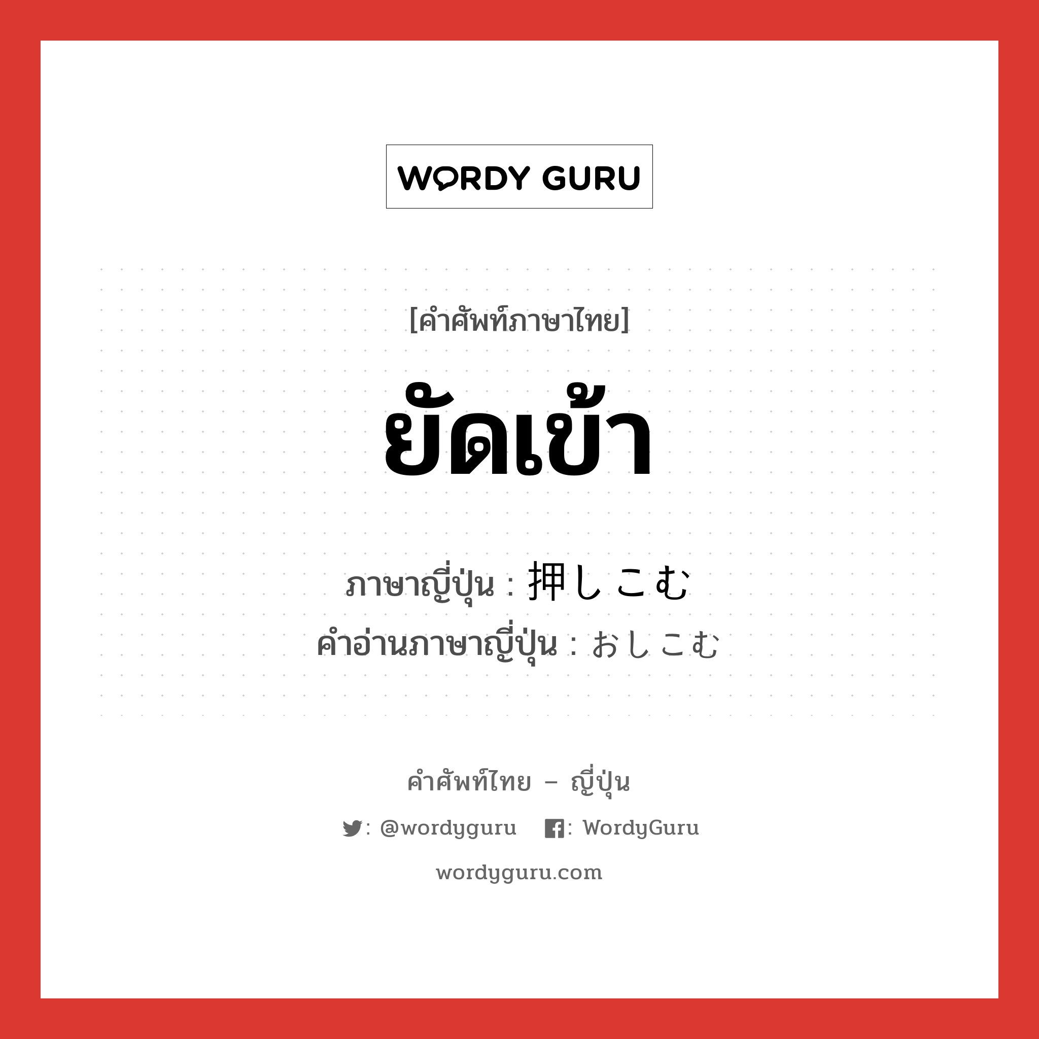 ยัดเข้า ภาษาญี่ปุ่นคืออะไร, คำศัพท์ภาษาไทย - ญี่ปุ่น ยัดเข้า ภาษาญี่ปุ่น 押しこむ คำอ่านภาษาญี่ปุ่น おしこむ หมวด v5m หมวด v5m