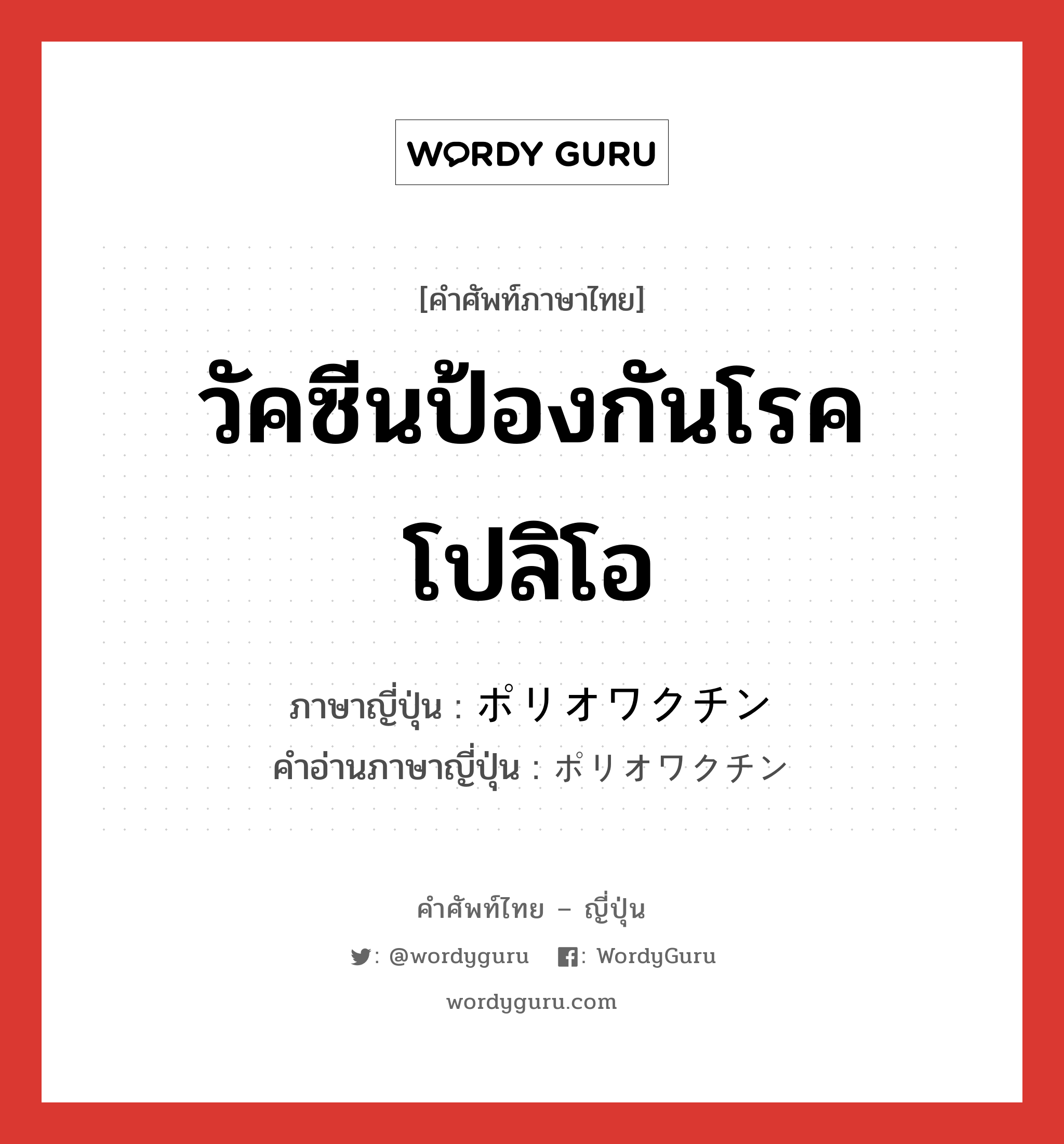 วัคซีนป้องกันโรคโปลิโอ ภาษาญี่ปุ่นคืออะไร เขียนและอ่านว่าอย่างไร, คำศัพท์ภาษาไทย - ญี่ปุ่น วัคซีนป้องกันโรคโปลิโอ ภาษาญี่ปุ่น ポリオワクチン คำอ่านภาษาญี่ปุ่น ポリオワクチン หมวด n หมวด n