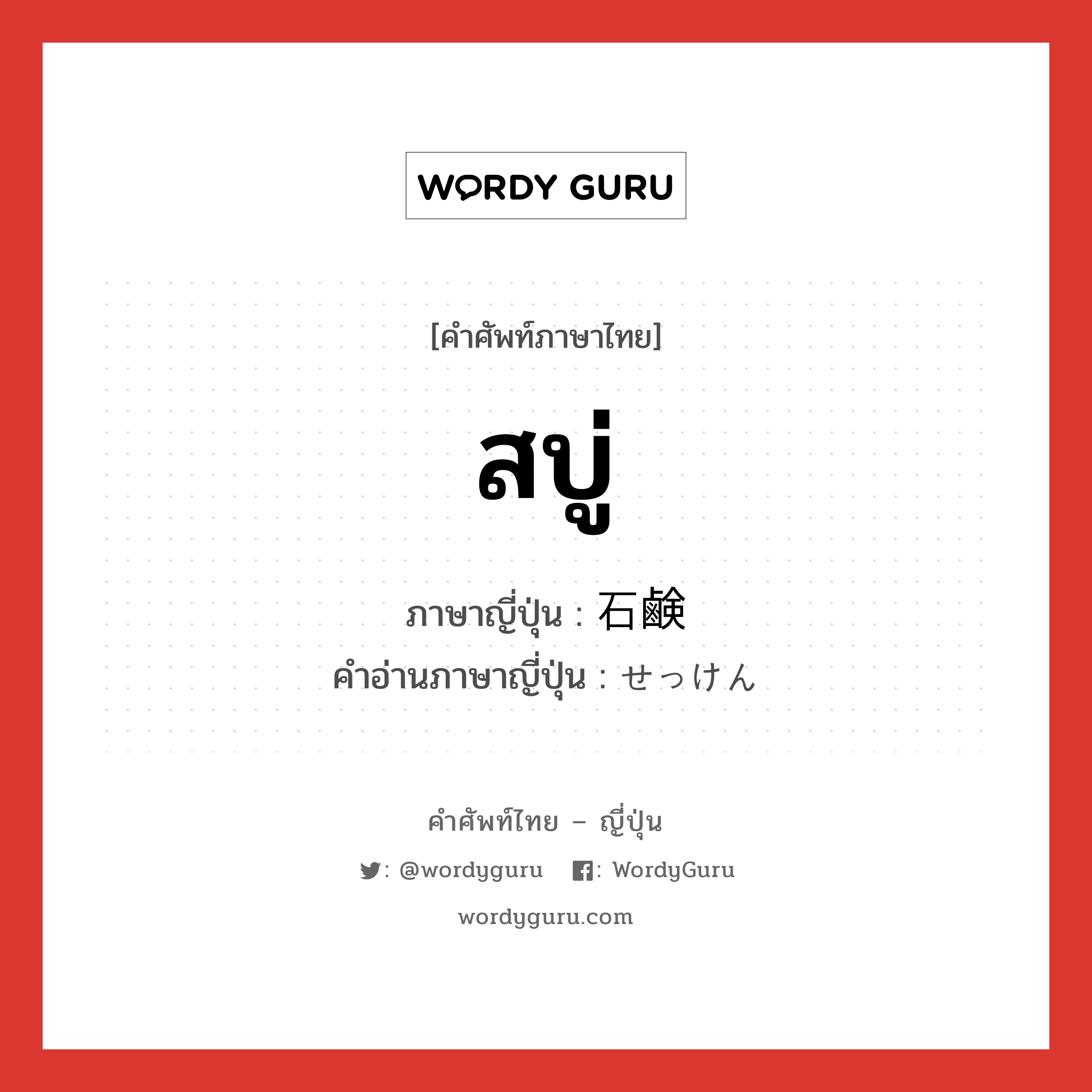 สบู่ ภาษาญี่ปุ่นคืออะไร, คำศัพท์ภาษาไทย - ญี่ปุ่น สบู่ ภาษาญี่ปุ่น 石鹸 คำอ่านภาษาญี่ปุ่น せっけん หมวด n หมวด n