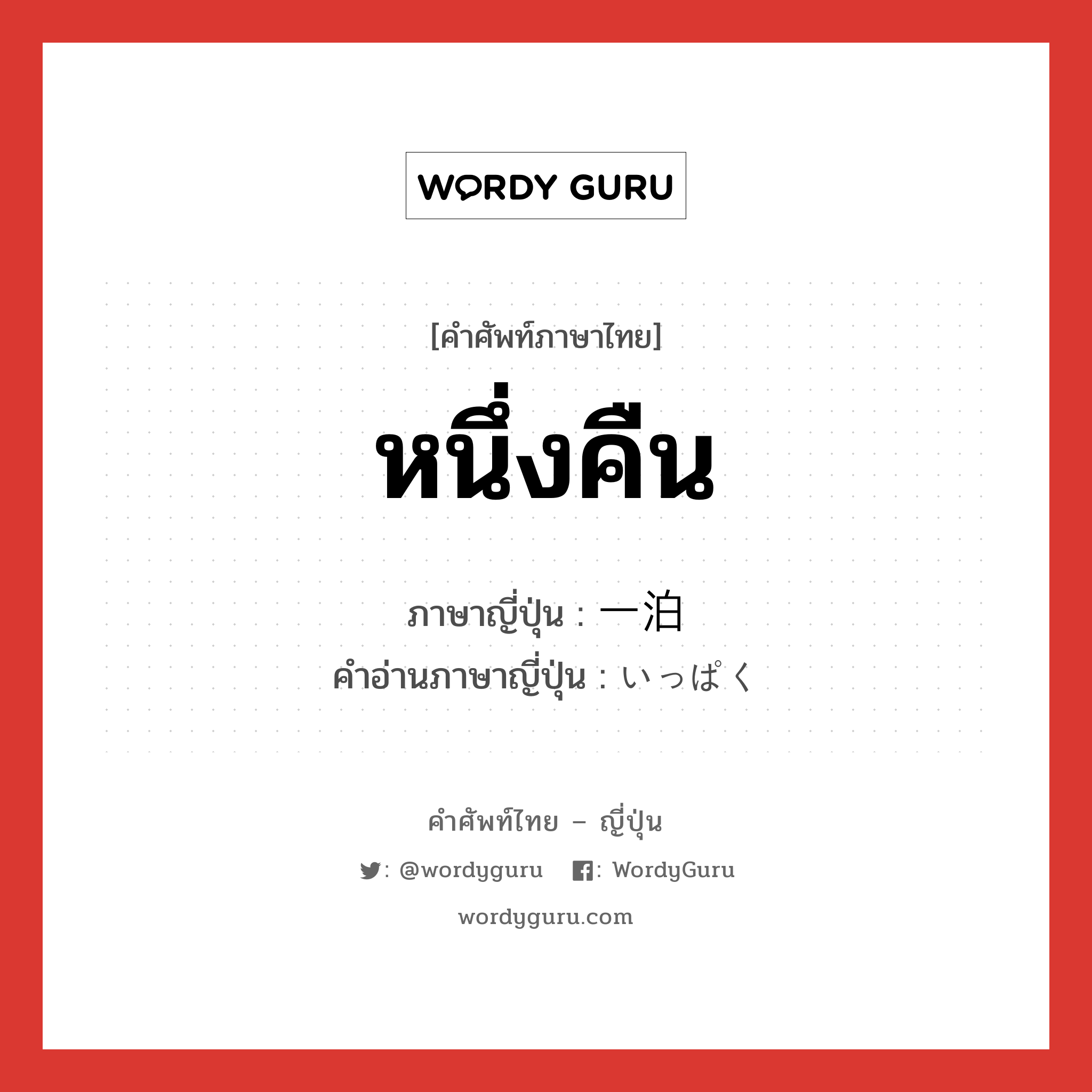 หนึ่งคืน ภาษาญี่ปุ่นคืออะไร, คำศัพท์ภาษาไทย - ญี่ปุ่น หนึ่งคืน ภาษาญี่ปุ่น 一泊 คำอ่านภาษาญี่ปุ่น いっぱく หมวด n หมวด n
