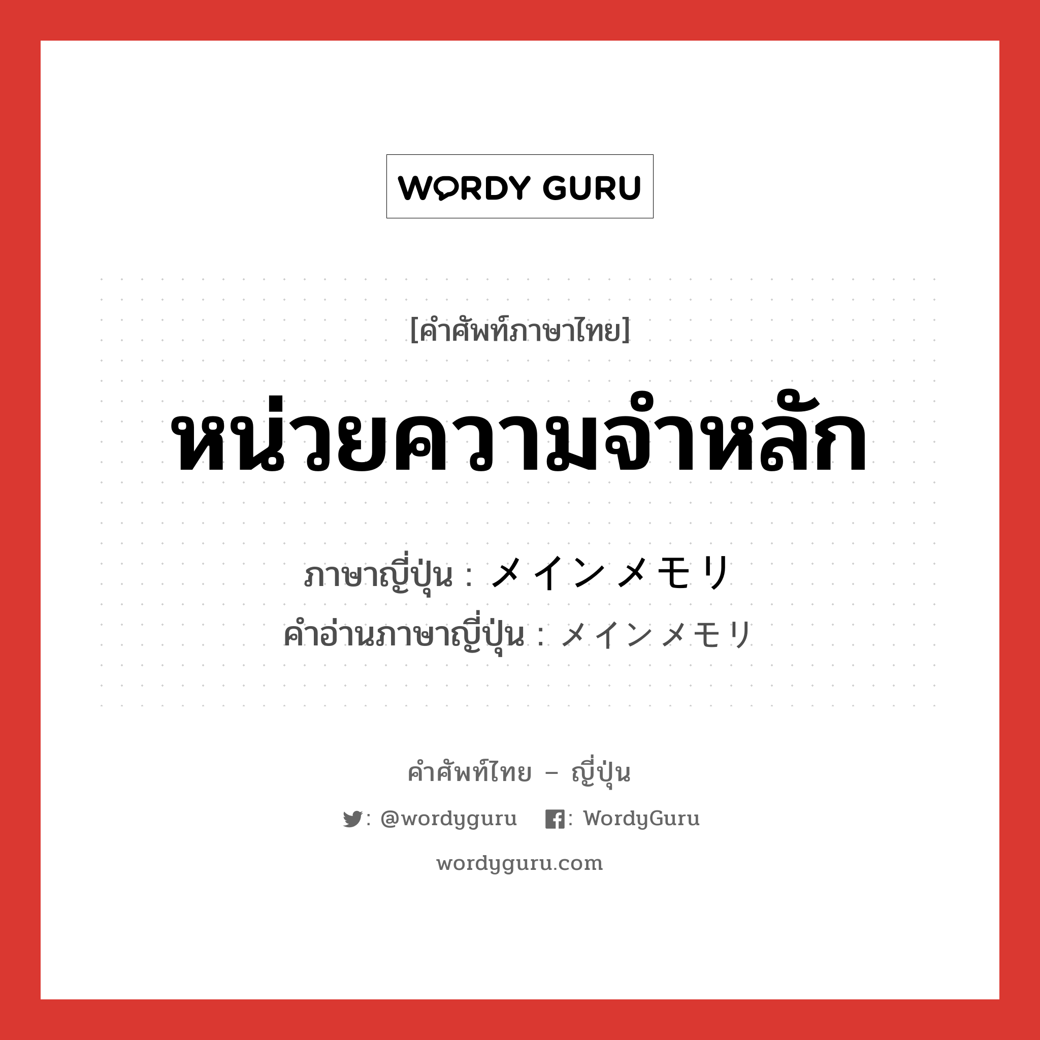 หน่วยความจำหลัก ภาษาญี่ปุ่นคืออะไร, คำศัพท์ภาษาไทย - ญี่ปุ่น หน่วยความจำหลัก ภาษาญี่ปุ่น メインメモリ คำอ่านภาษาญี่ปุ่น メインメモリ หมวด n หมวด n