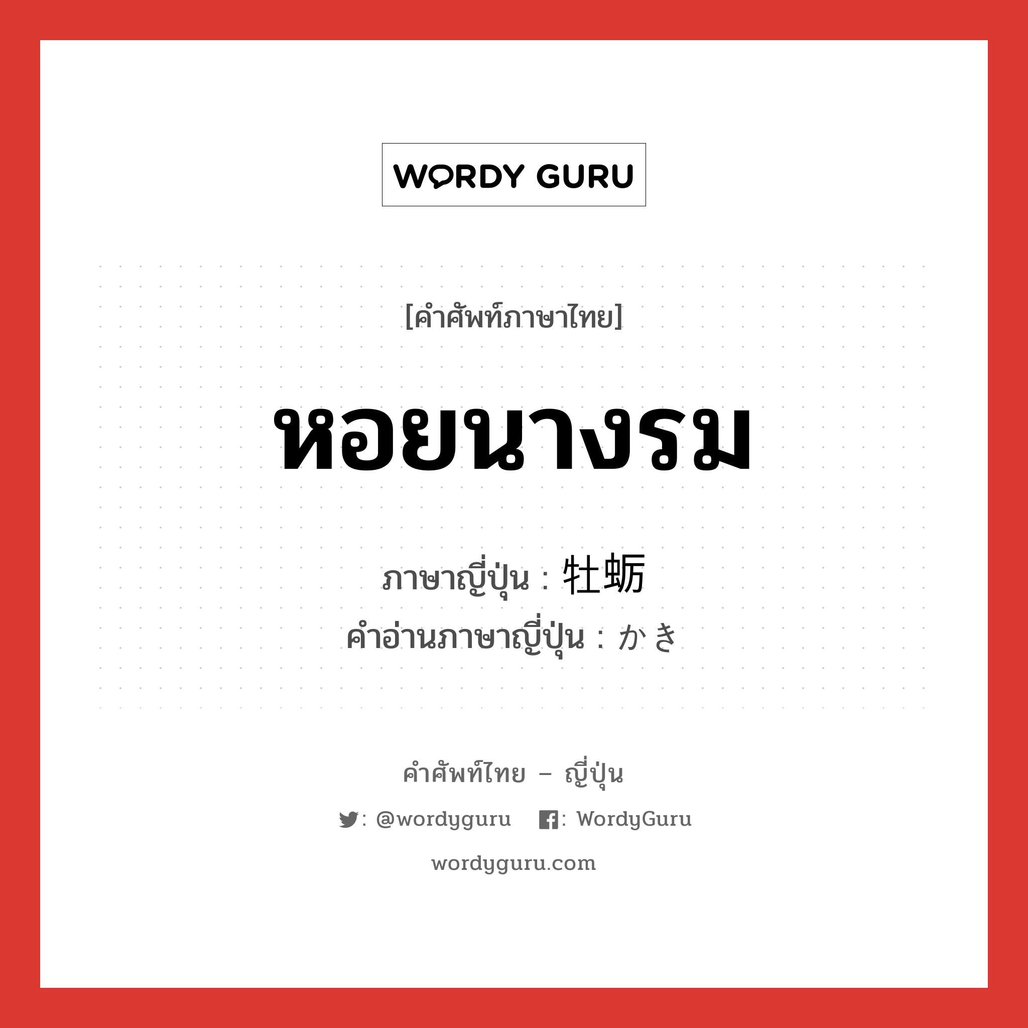 หอยนางรม ภาษาญี่ปุ่นคืออะไร, คำศัพท์ภาษาไทย - ญี่ปุ่น หอยนางรม ภาษาญี่ปุ่น 牡蛎 คำอ่านภาษาญี่ปุ่น かき หมวด n หมวด n