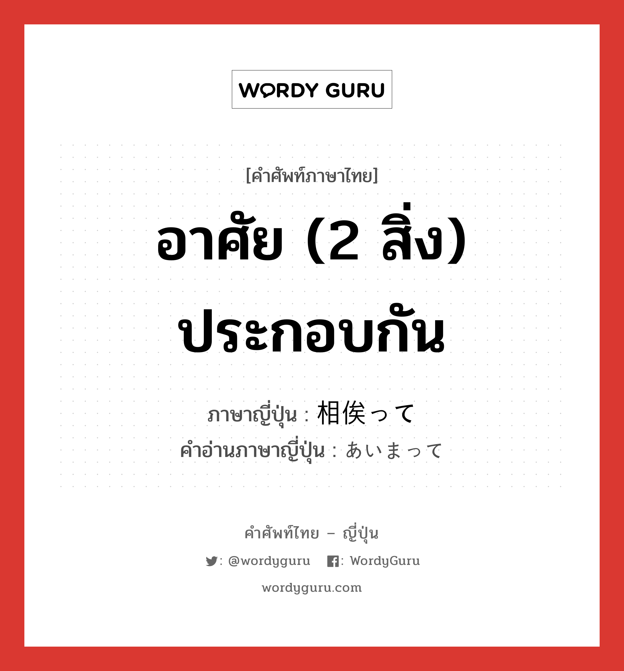 อาศัย (2 สิ่ง) ประกอบกัน ภาษาญี่ปุ่นคืออะไร, คำศัพท์ภาษาไทย - ญี่ปุ่น อาศัย (2 สิ่ง) ประกอบกัน ภาษาญี่ปุ่น 相俟って คำอ่านภาษาญี่ปุ่น あいまって หมวด adv หมวด adv
