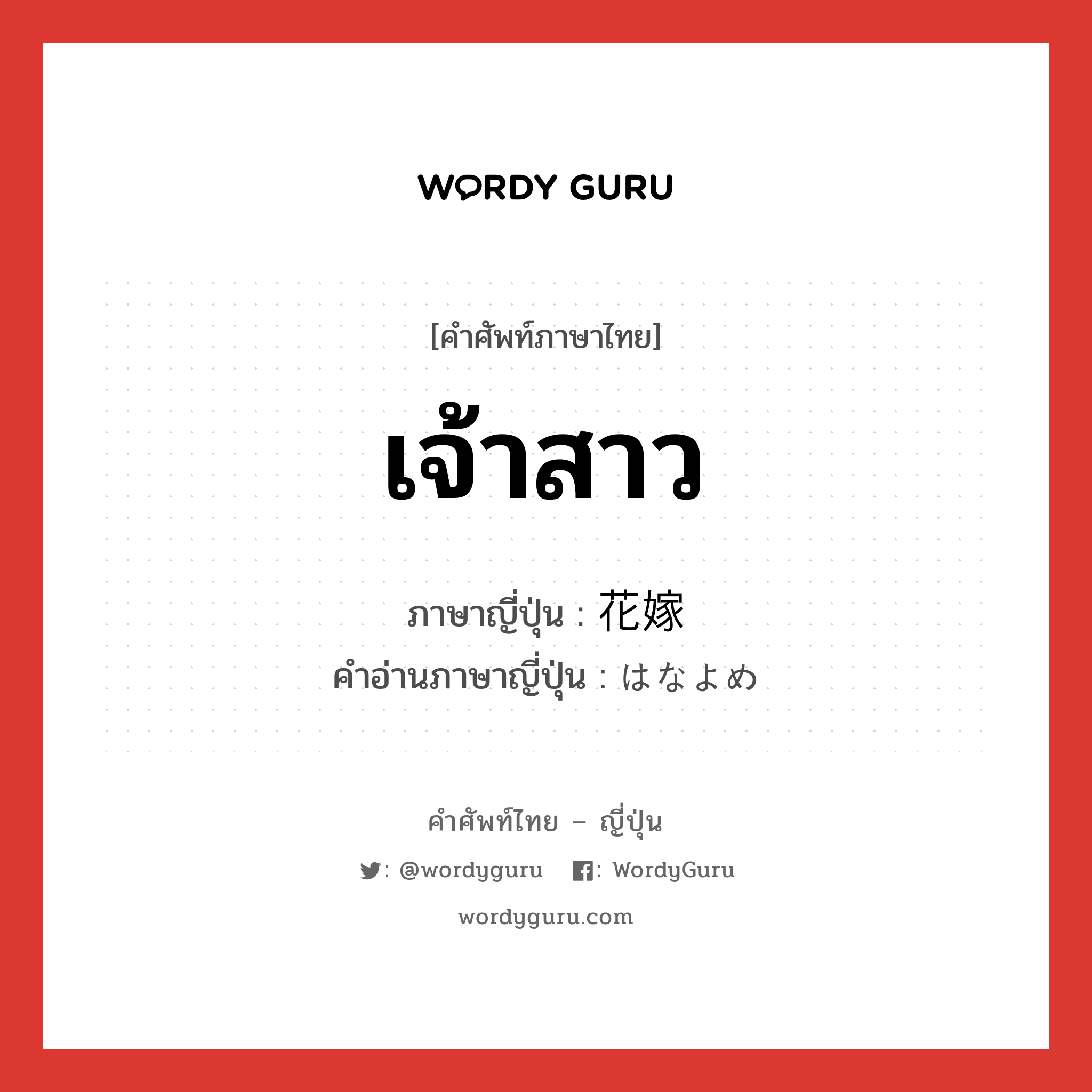 เจ้าสาว ภาษาญี่ปุ่นคืออะไร, คำศัพท์ภาษาไทย - ญี่ปุ่น เจ้าสาว ภาษาญี่ปุ่น 花嫁 คำอ่านภาษาญี่ปุ่น はなよめ หมวด n หมวด n