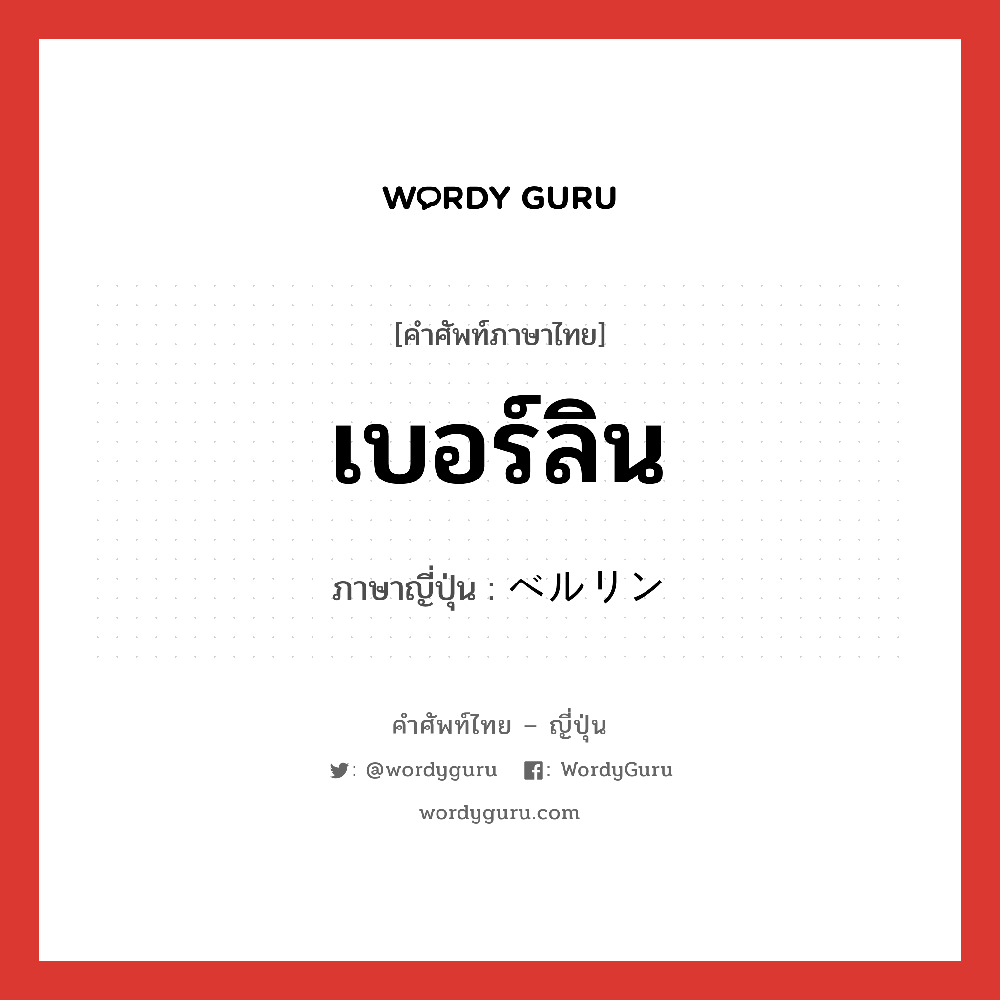 ベルリン ภาษาไทย?, คำศัพท์ภาษาไทย - ญี่ปุ่น ベルリン ภาษาญี่ปุ่น เบอร์ลิน หมวด n หมวด n