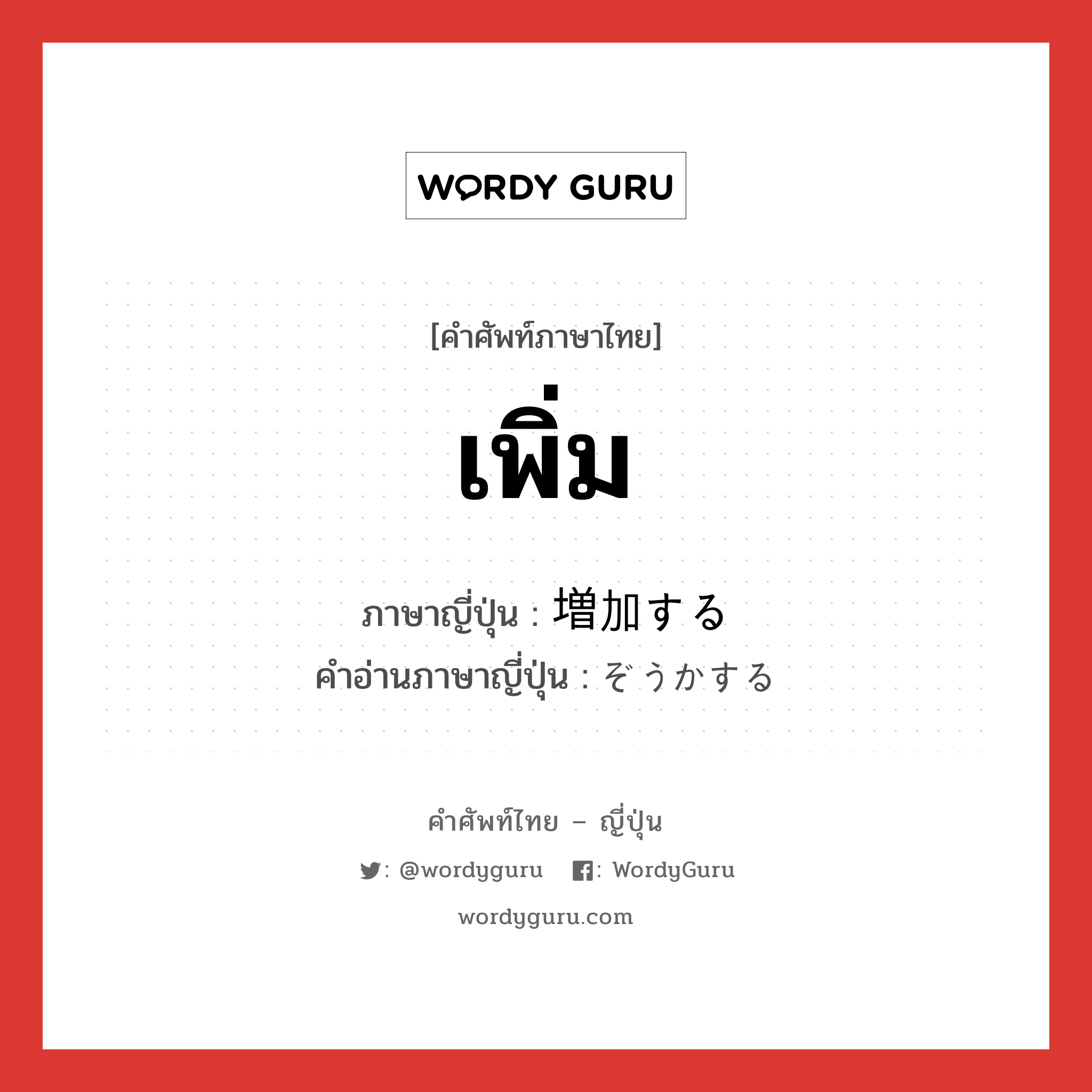เพิ่ม ภาษาญี่ปุ่นคืออะไร, คำศัพท์ภาษาไทย - ญี่ปุ่น เพิ่ม ภาษาญี่ปุ่น 増加する คำอ่านภาษาญี่ปุ่น ぞうかする หมวด v หมวด v
