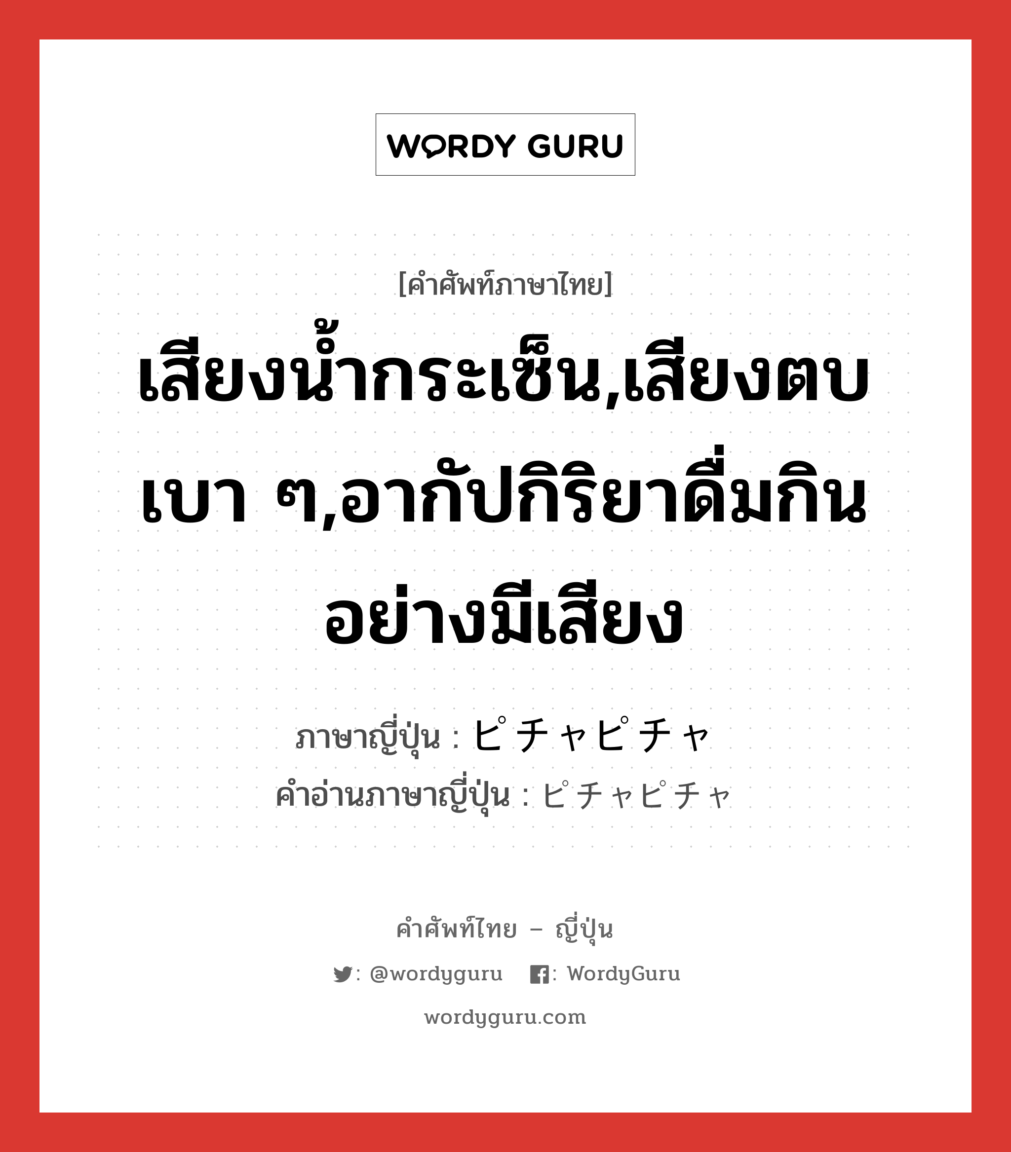 เสียงน้ำกระเซ็น,เสียงตบเบา ๆ,อากัปกิริยาดื่มกินอย่างมีเสียง ภาษาญี่ปุ่นคืออะไร, คำศัพท์ภาษาไทย - ญี่ปุ่น เสียงน้ำกระเซ็น,เสียงตบเบา ๆ,อากัปกิริยาดื่มกินอย่างมีเสียง ภาษาญี่ปุ่น ピチャピチャ คำอ่านภาษาญี่ปุ่น ピチャピチャ หมวด adv หมวด adv