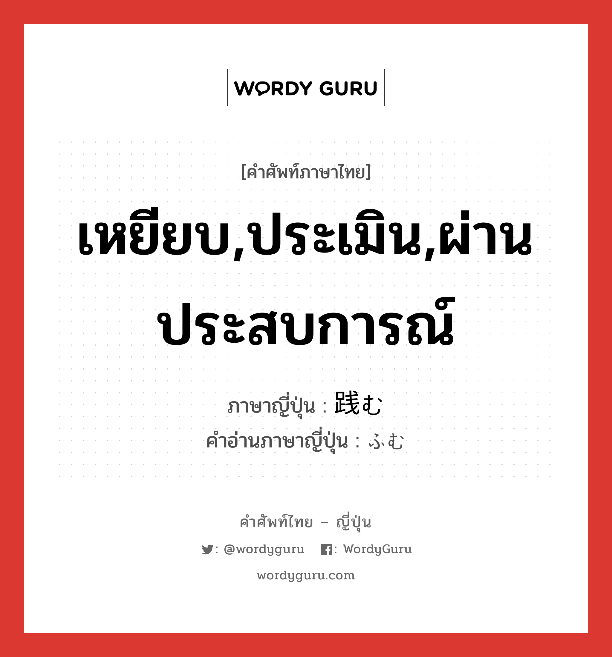 เหยียบ,ประเมิน,ผ่านประสบการณ์ ภาษาญี่ปุ่นคืออะไร, คำศัพท์ภาษาไทย - ญี่ปุ่น เหยียบ,ประเมิน,ผ่านประสบการณ์ ภาษาญี่ปุ่น 践む คำอ่านภาษาญี่ปุ่น ふむ หมวด v5u หมวด v5u