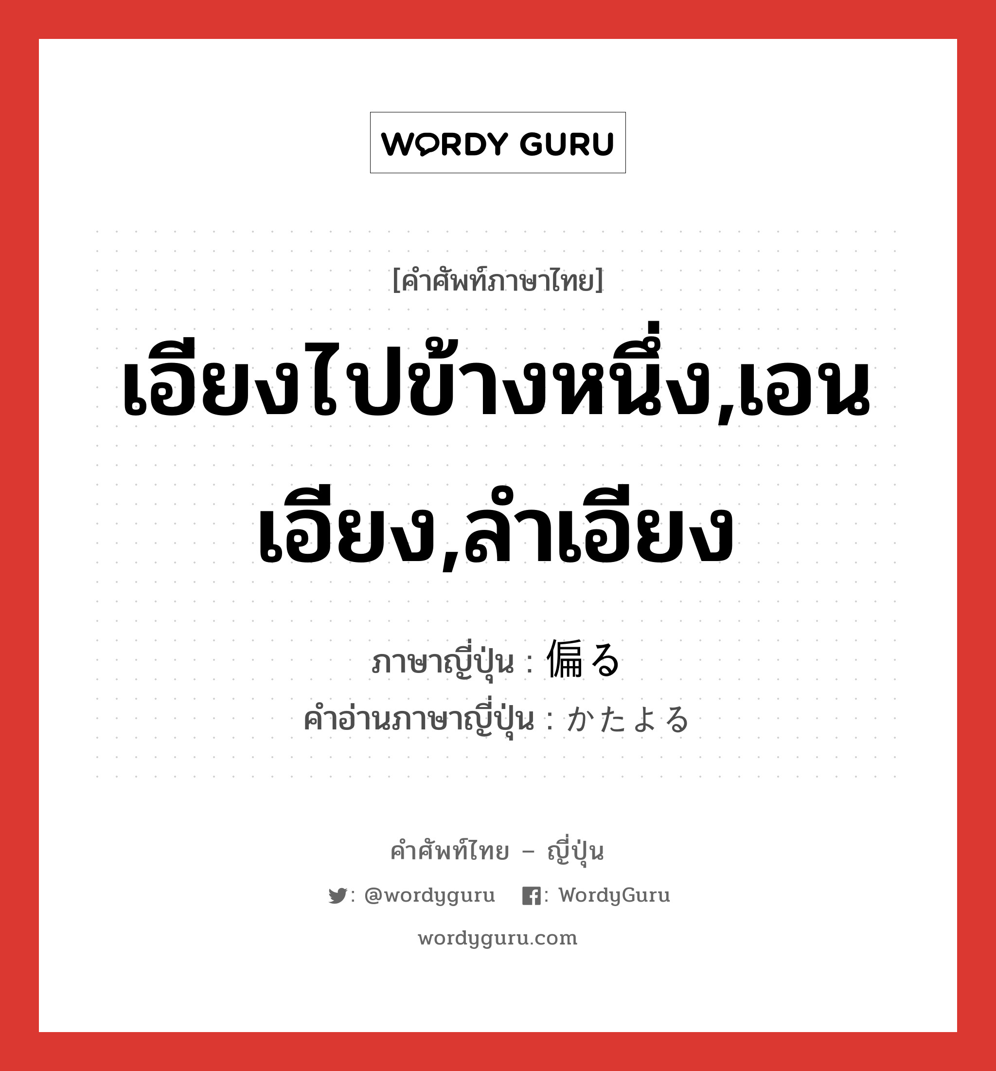 เอียงไปข้างหนึ่ง,เอนเอียง,ลำเอียง ภาษาญี่ปุ่นคืออะไร, คำศัพท์ภาษาไทย - ญี่ปุ่น เอียงไปข้างหนึ่ง,เอนเอียง,ลำเอียง ภาษาญี่ปุ่น 偏る คำอ่านภาษาญี่ปุ่น かたよる หมวด v5r หมวด v5r