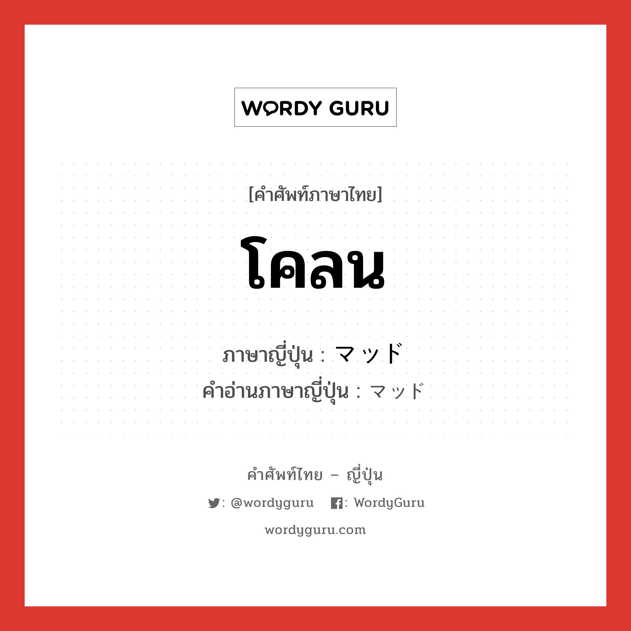 โคลน ภาษาญี่ปุ่นคืออะไร, คำศัพท์ภาษาไทย - ญี่ปุ่น โคลน ภาษาญี่ปุ่น マッド คำอ่านภาษาญี่ปุ่น マッド หมวด n หมวด n